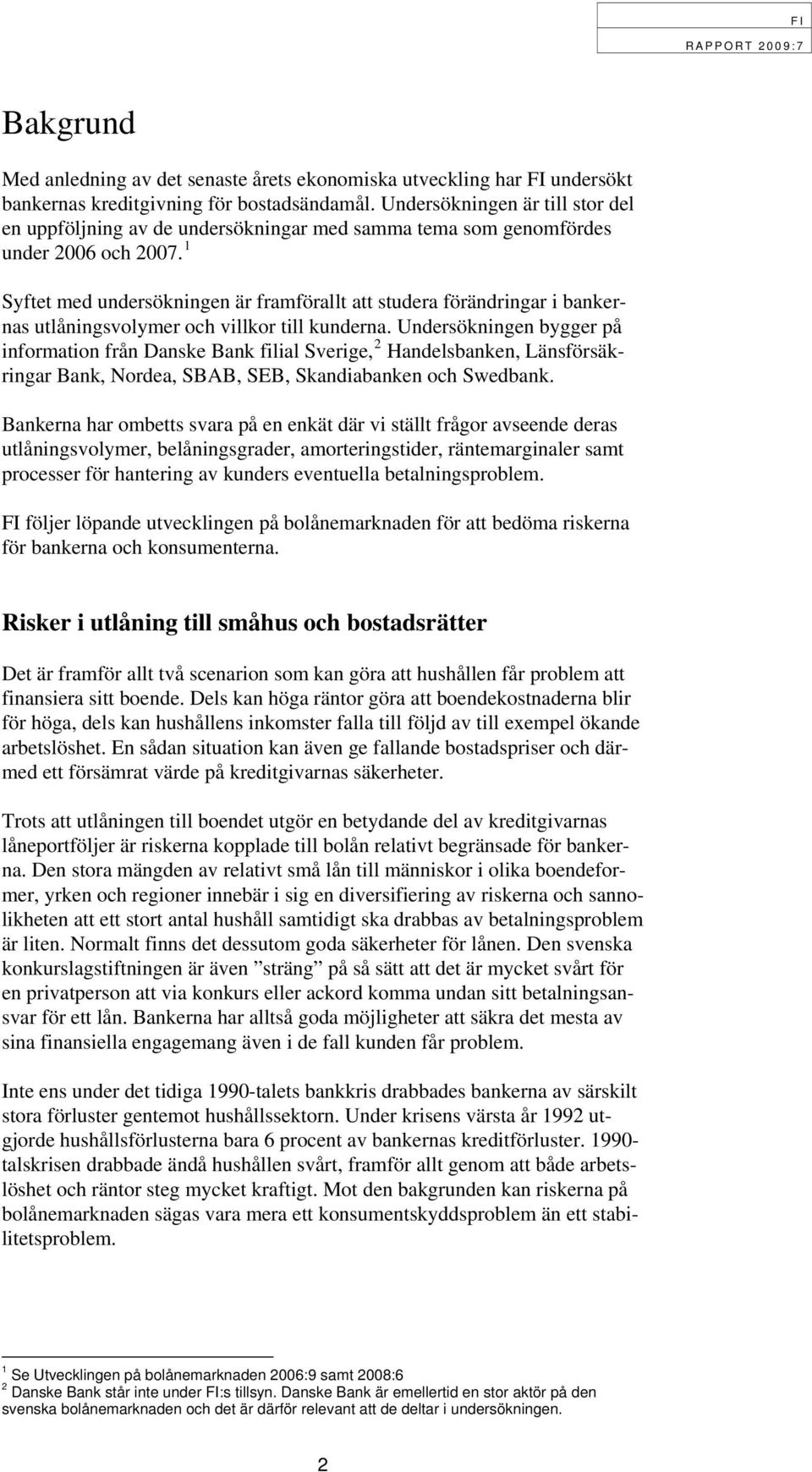 1 Syftet med undersökningen är framförallt att studera förändringar i bankernas utlåningsvolymer och villkor till kunderna.