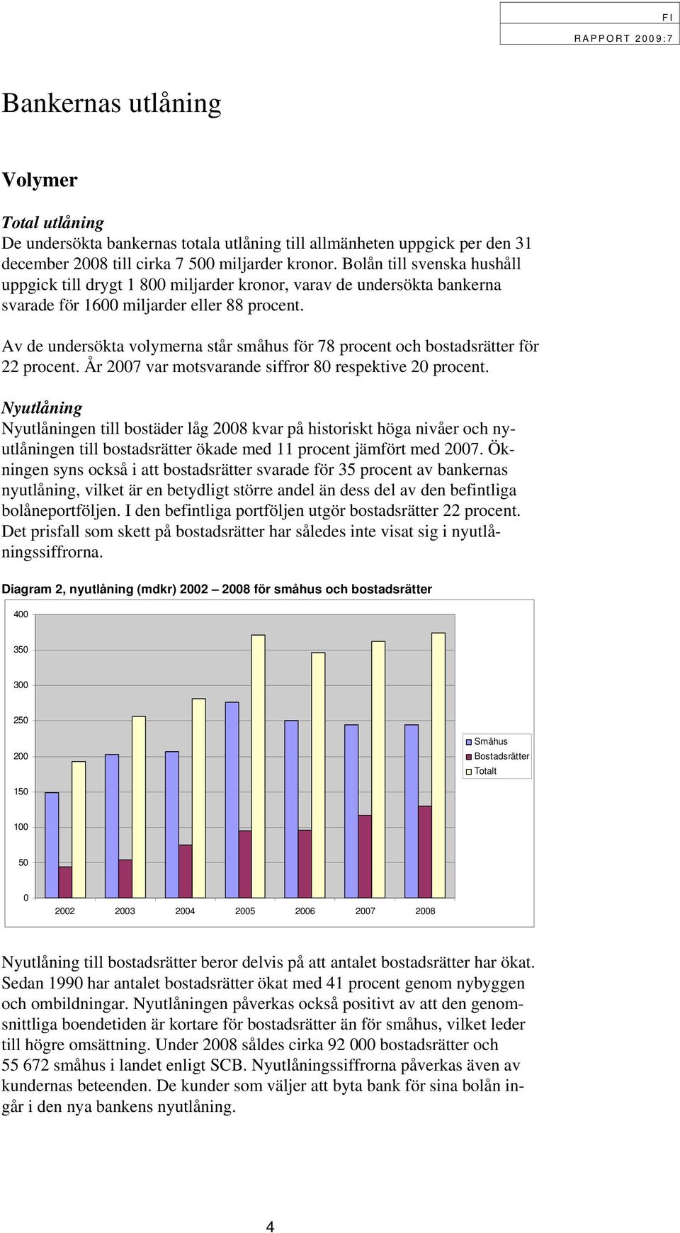 Av de undersökta volymerna står småhus för 78 procent och bostadsrätter för 22 procent. År 2007 var motsvarande siffror 80 respektive 20 procent.