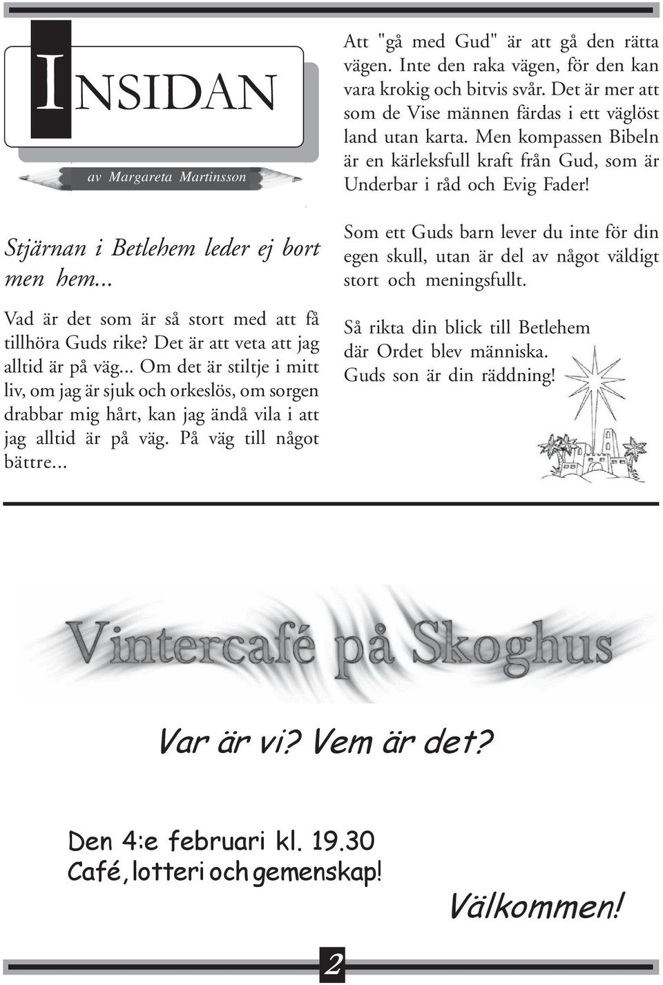 .. Att "gå med Gud" är att gå den rätta vägen. Inte den raka vägen, för den kan vara krokig och bitvis svår. Det är mer att som de Vise männen färdas i ett väglöst land utan karta.