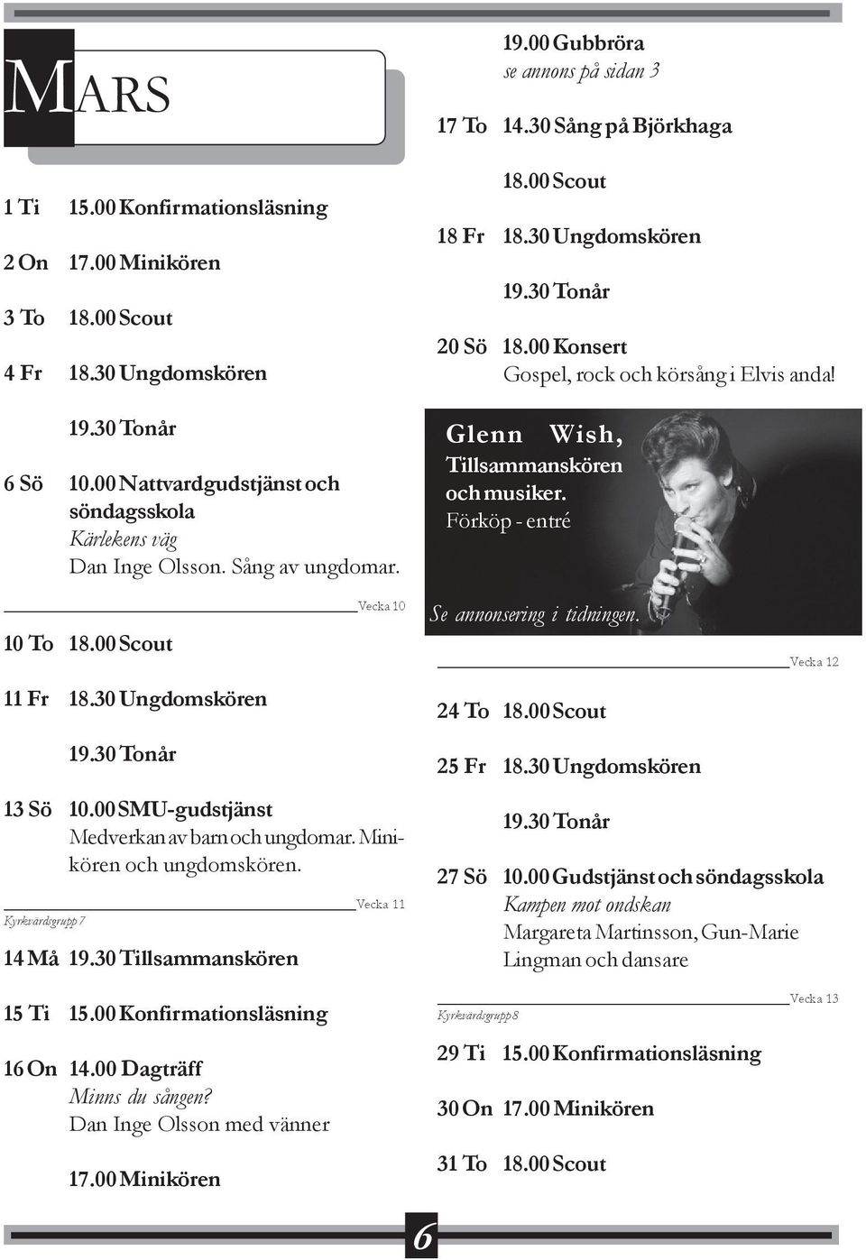 00 Gubbröra se annons på sidan 3 17 To 14.30 Sång på Björkhaga 18.00 Scout 18 Fr 18.30 Ungdomskören 20 Sö 18.00 Konsert Gospel, rock och körsång i Elvis anda! Glenn Wish, Tillsammanskören och musiker.