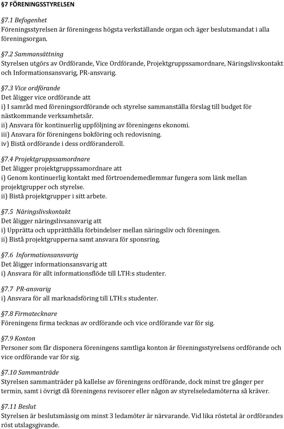 ii) Ansvara för kontinuerlig uppföljning av föreningens ekonomi. iii) Ansvara för föreningens bokföring och redovisning. iv) Bistå ordförande i dess ordföranderoll. 7.