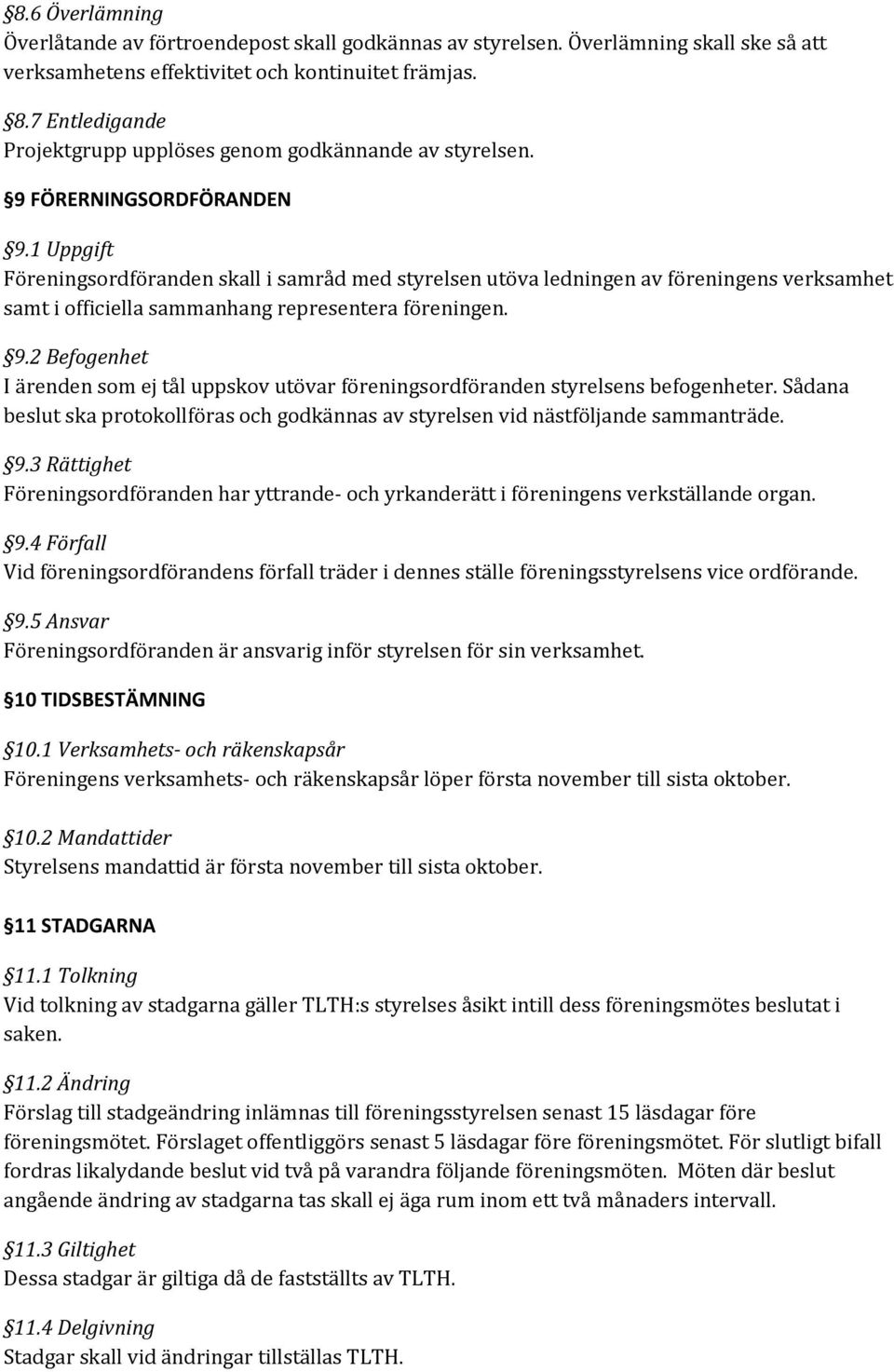 1 Uppgift Föreningsordföranden skall i samråd med styrelsen utöva ledningen av föreningens verksamhet samt i officiella sammanhang representera föreningen. 9.