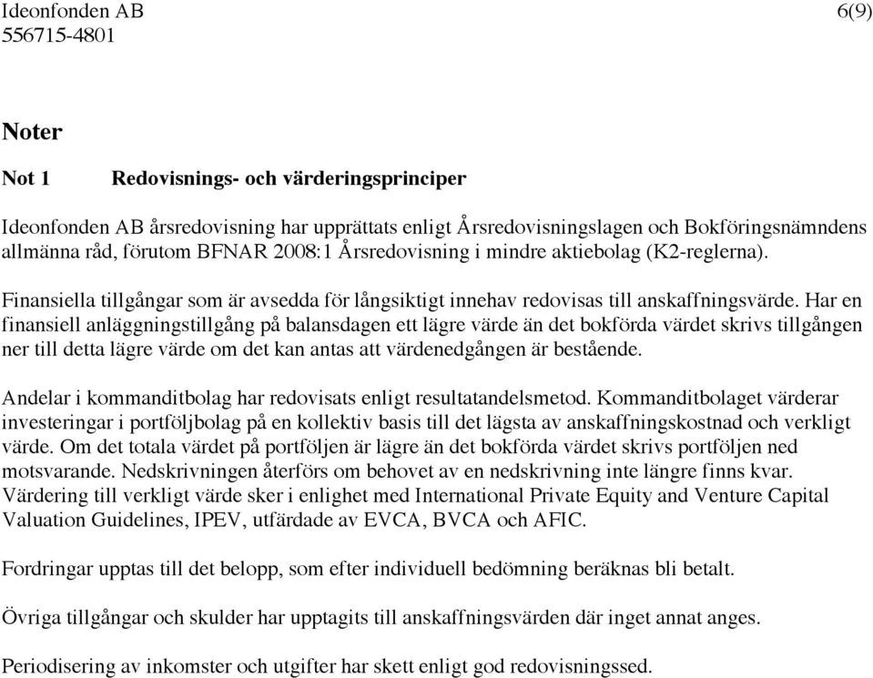 Har en finansiell anläggningstillgång på balansdagen ett lägre värde än det bokförda värdet skrivs tillgången ner till detta lägre värde om det kan antas att värdenedgången är bestående.