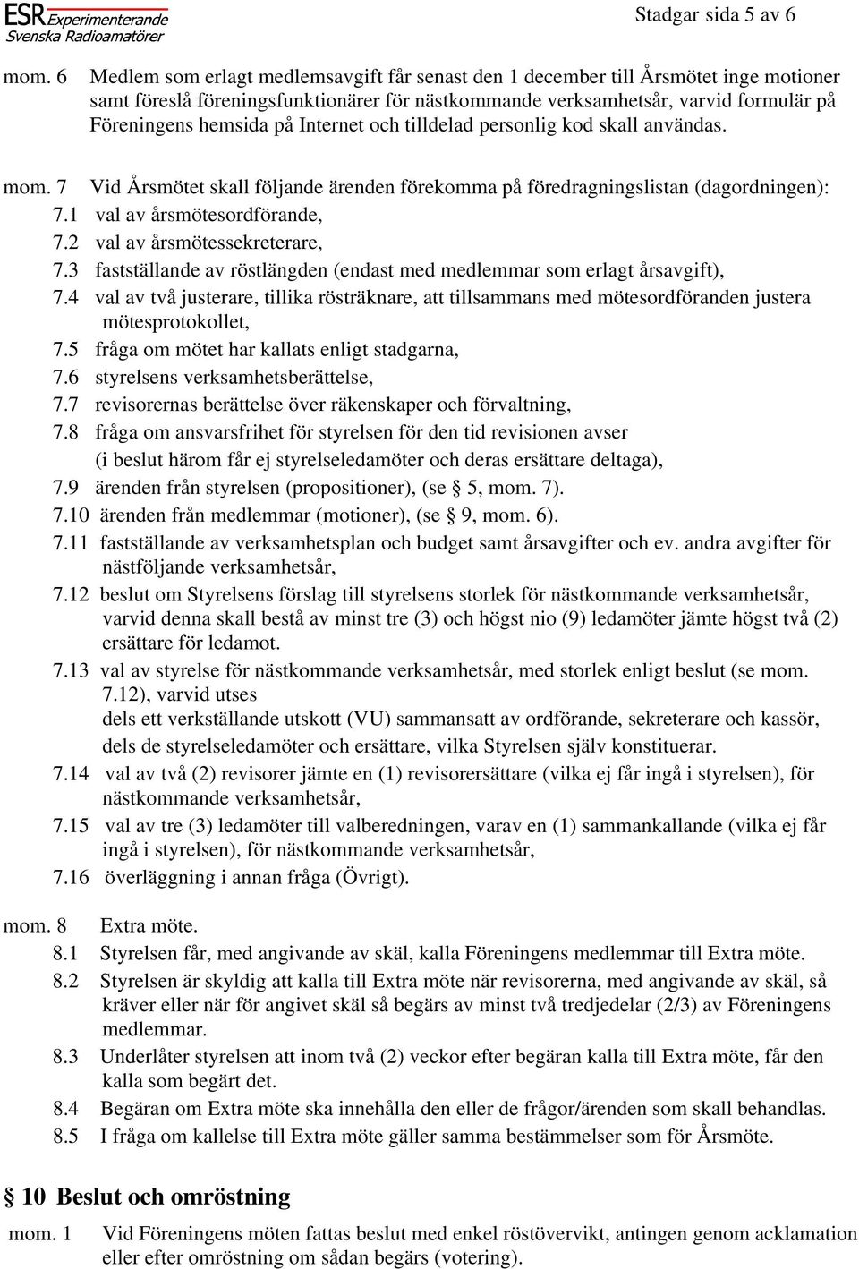 1 val av årsmötesordförande, 7.2 val av årsmötessekreterare, 7.3 fastställande av röstlängden (endast med medlemmar som erlagt årsavgift), 7.