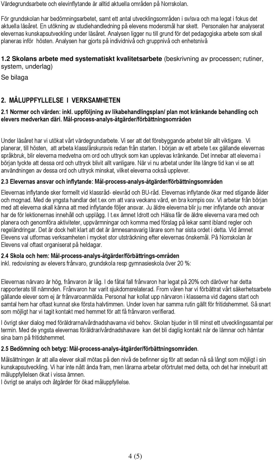 Personalen har analyserat elevernas kunskapsutveckling under läsåret. Analysen ligger nu till grund för det pedagogiska arbete som skall planeras inför hösten.