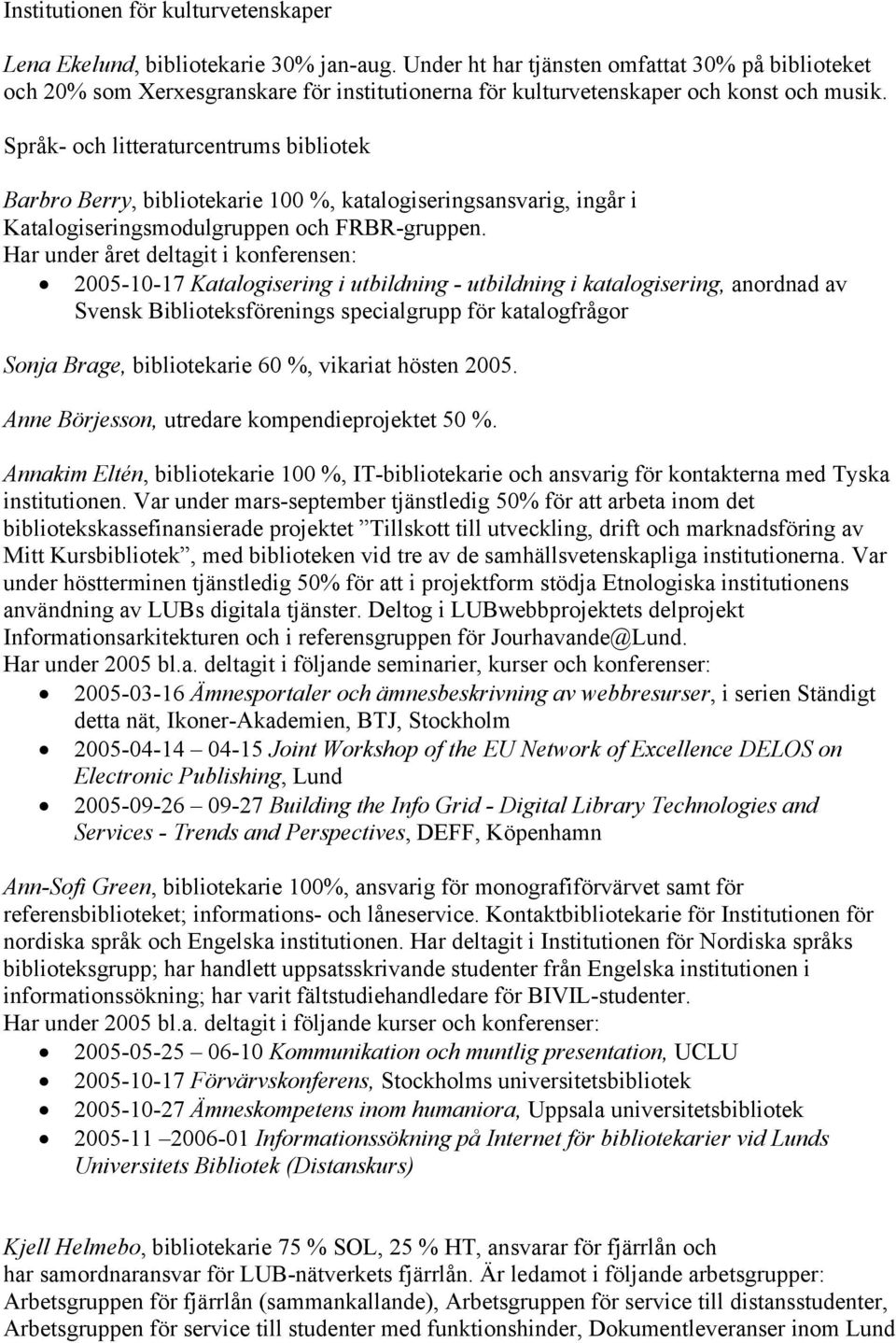 Språk- och litteraturcentrums bibliotek Barbro Berry, bibliotekarie 100 %, katalogiseringsansvarig, ingår i Katalogiseringsmodulgruppen och FRBR-gruppen.