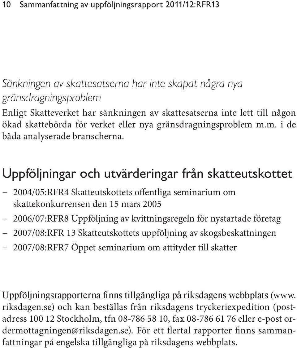 Uppföljningar och utvärderingar från skatteutskottet 2004/05:RFR4 Skatteutskottets offentliga seminarium om skattekonkurrensen den 15 mars 2005 2006/07:RFR8 Uppföljning av kvittningsregeln för