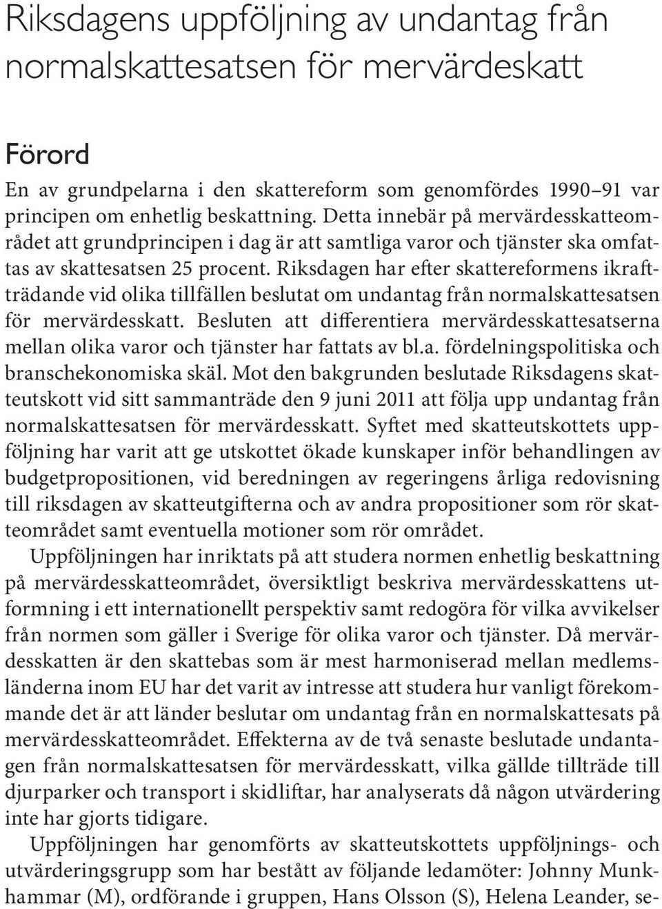 Riksdagen har efter skattereformens ikraftträdande vid olika tillfällen beslutat om undantag från normalskattesatsen för mervärdesskatt.