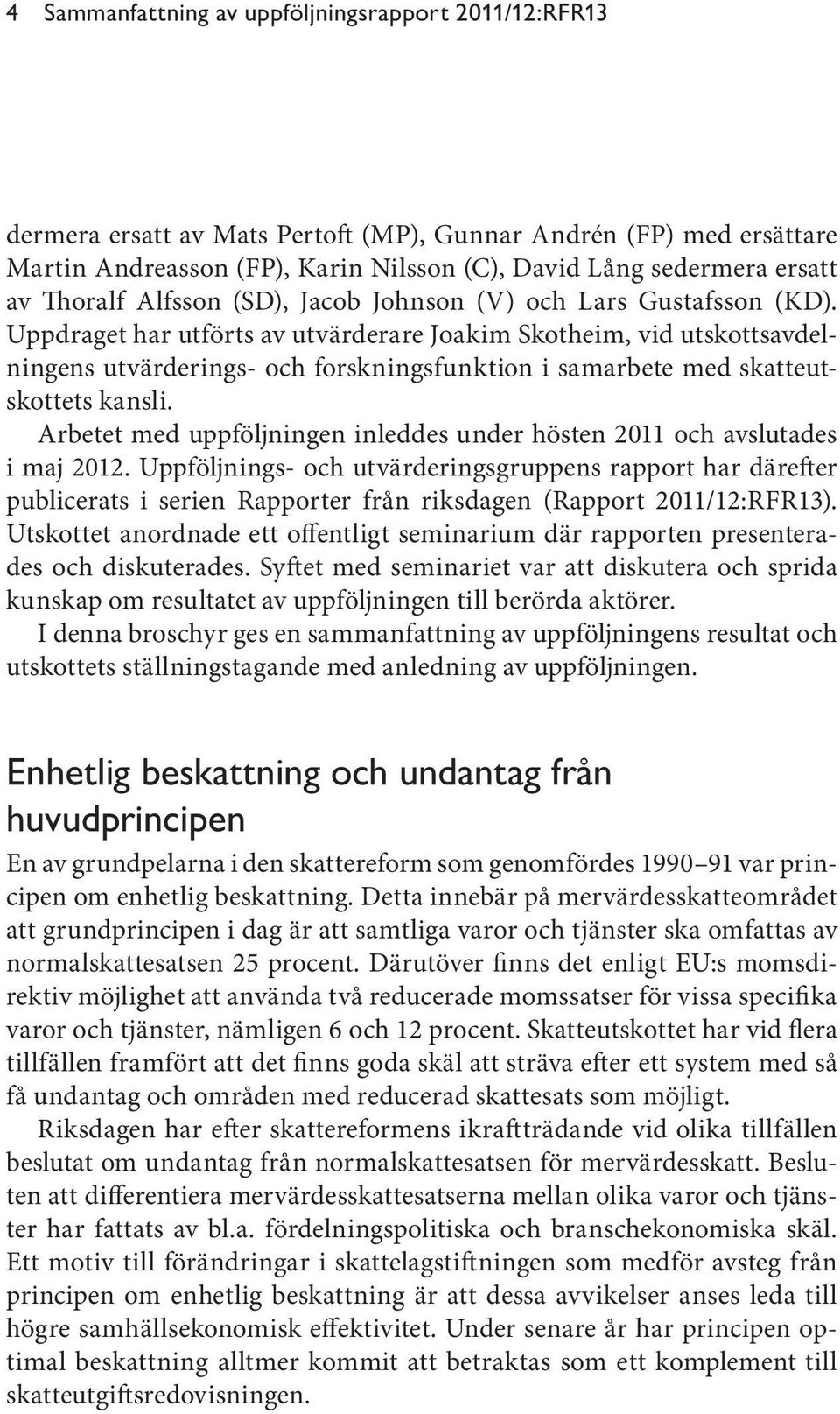Uppdraget har utförts av utvärderare Joakim Skotheim, vid utskottsavdelningens utvärderings- och forskningsfunktion i samarbete med skatteutskottets kansli.