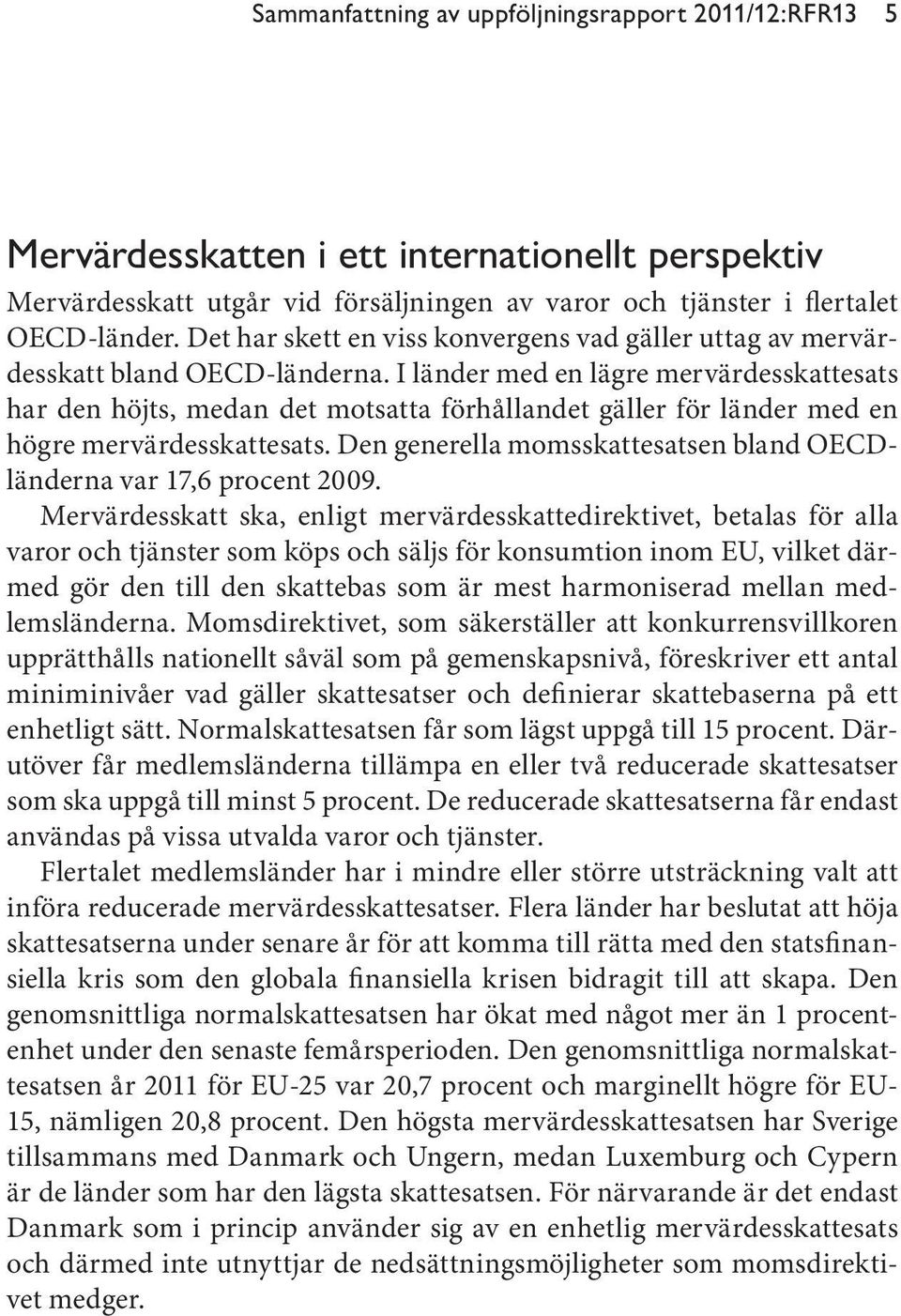I länder med en lägre mervärdesskattesats har den höjts, medan det motsatta förhållandet gäller för länder med en högre mervärdesskattesats.