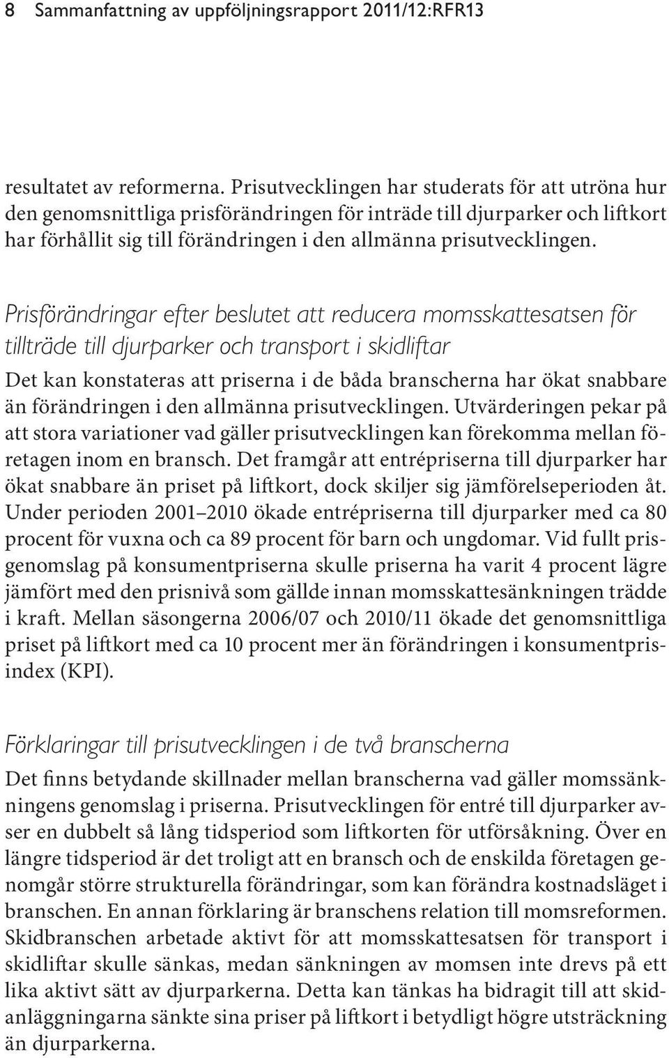 Prisförändringar efter beslutet att reducera momsskattesatsen för tillträde till djurparker och transport i skidliftar Det kan konstateras att priserna i de båda branscherna har ökat snabbare än