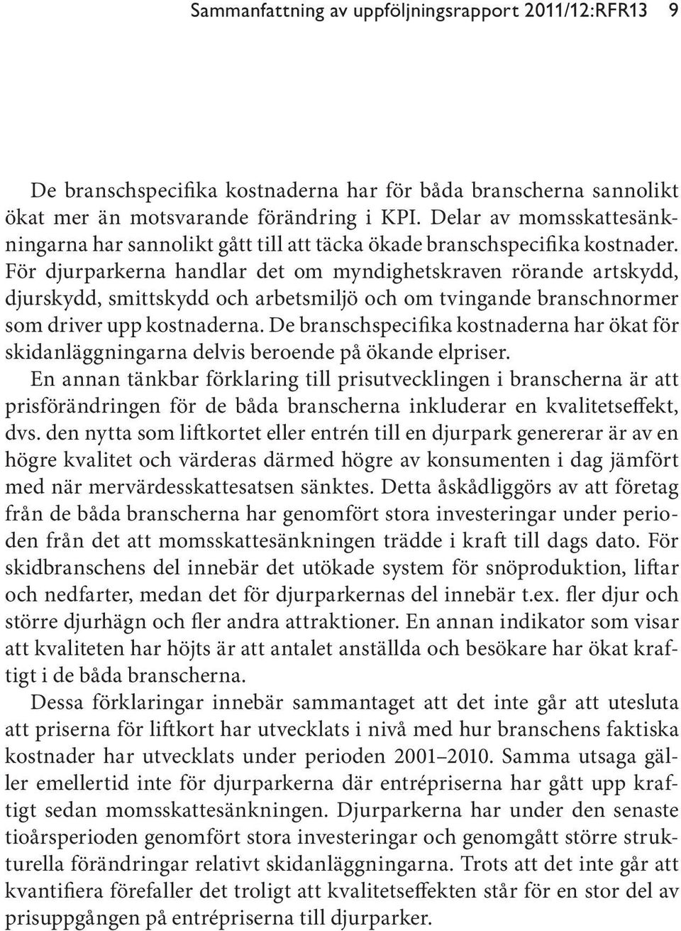 För djurparkerna handlar det om myndighetskraven rörande artskydd, djurskydd, smittskydd och arbetsmiljö och om tvingande branschnormer som driver upp kostnaderna.