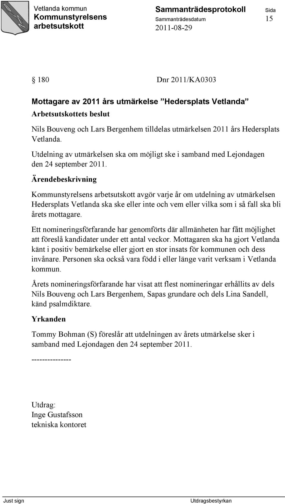 avgör varje år om utdelning av utmärkelsen Hedersplats Vetlanda ska ske eller inte och vem eller vilka som i så fall ska bli årets mottagare.