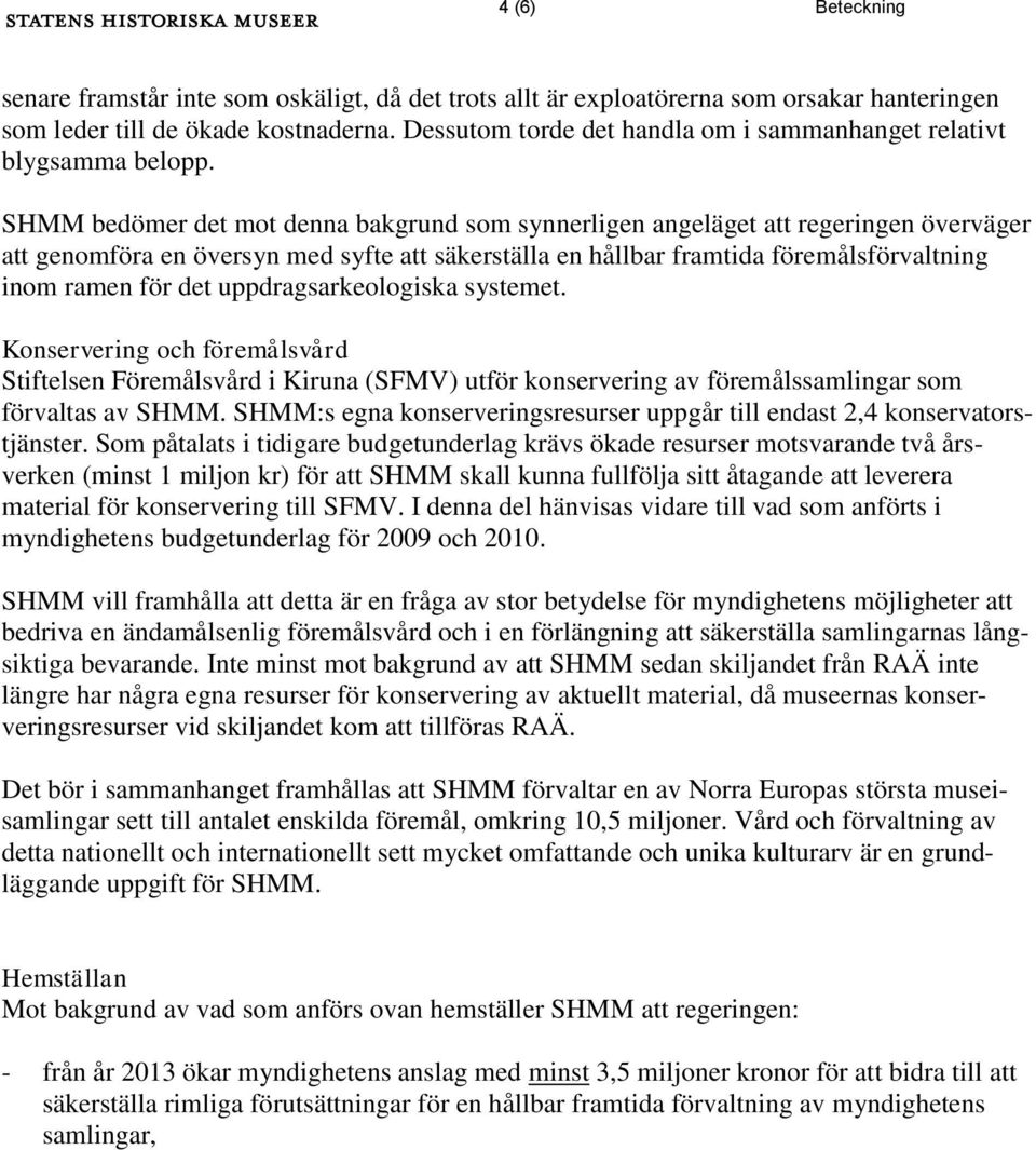 SHMM bedömer det mot denna bakgrund som synnerligen angeläget att regeringen överväger att genomföra en översyn med syfte att säkerställa en hållbar framtida föremålsförvaltning inom ramen för det