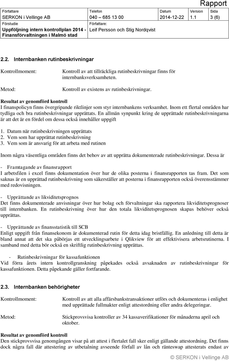 En allmän synpunkt kring de upprättade rutinbeskrivningarna är att det är en fördel om dessa också innehåller uppgift 1. Datum när rutinbeskrivningen upprättats 2.