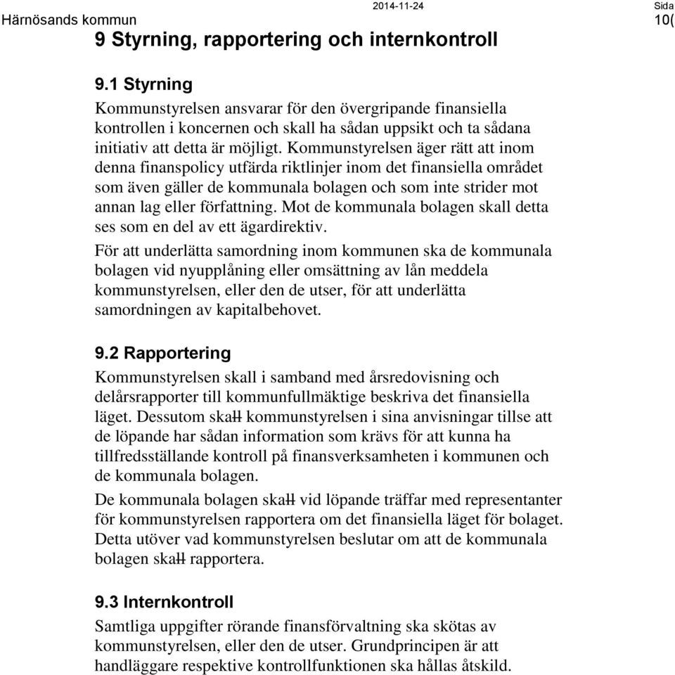 Kommunstyrelsen äger rätt att inom denna finanspolicy utfärda riktlinjer inom det finansiella området som även gäller de kommunala bolagen och som inte strider mot annan lag eller författning.