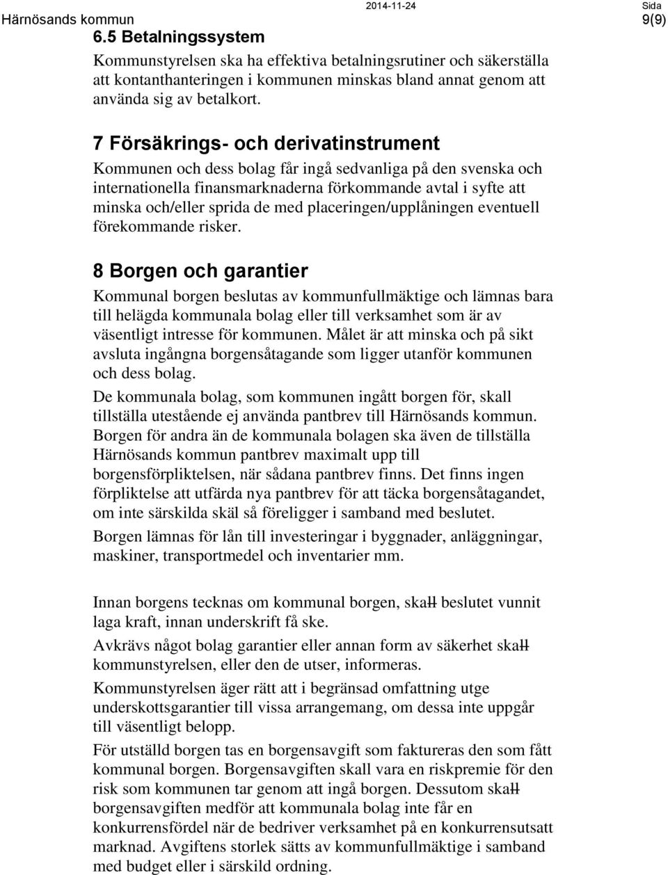 placeringen/upplåningen eventuell förekommande risker.