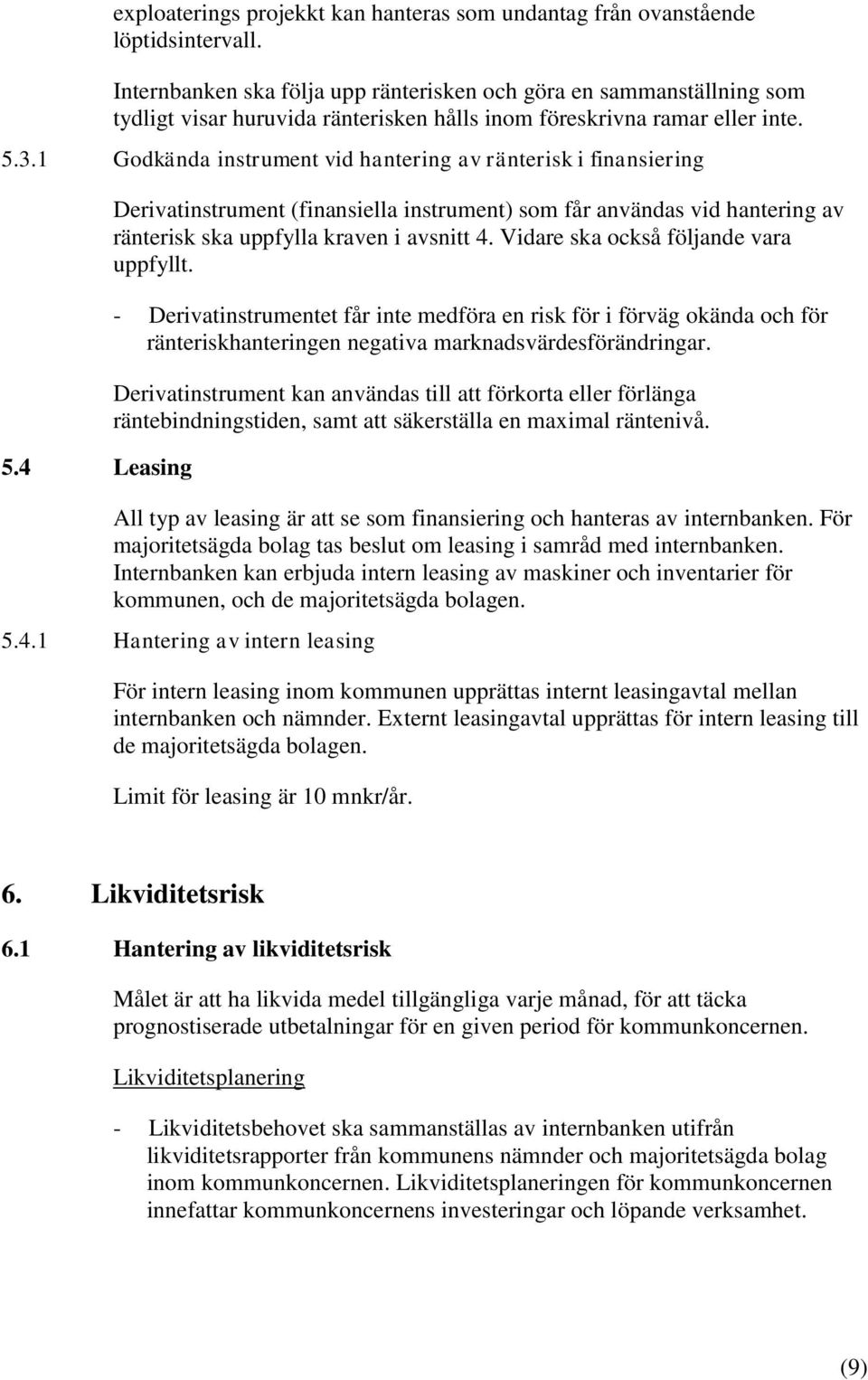 1 Godkända instrument vid hantering av ränterisk i finansiering 5.4 Leasing Derivatinstrument (finansiella instrument) som får användas vid hantering av ränterisk ska uppfylla kraven i avsnitt 4.