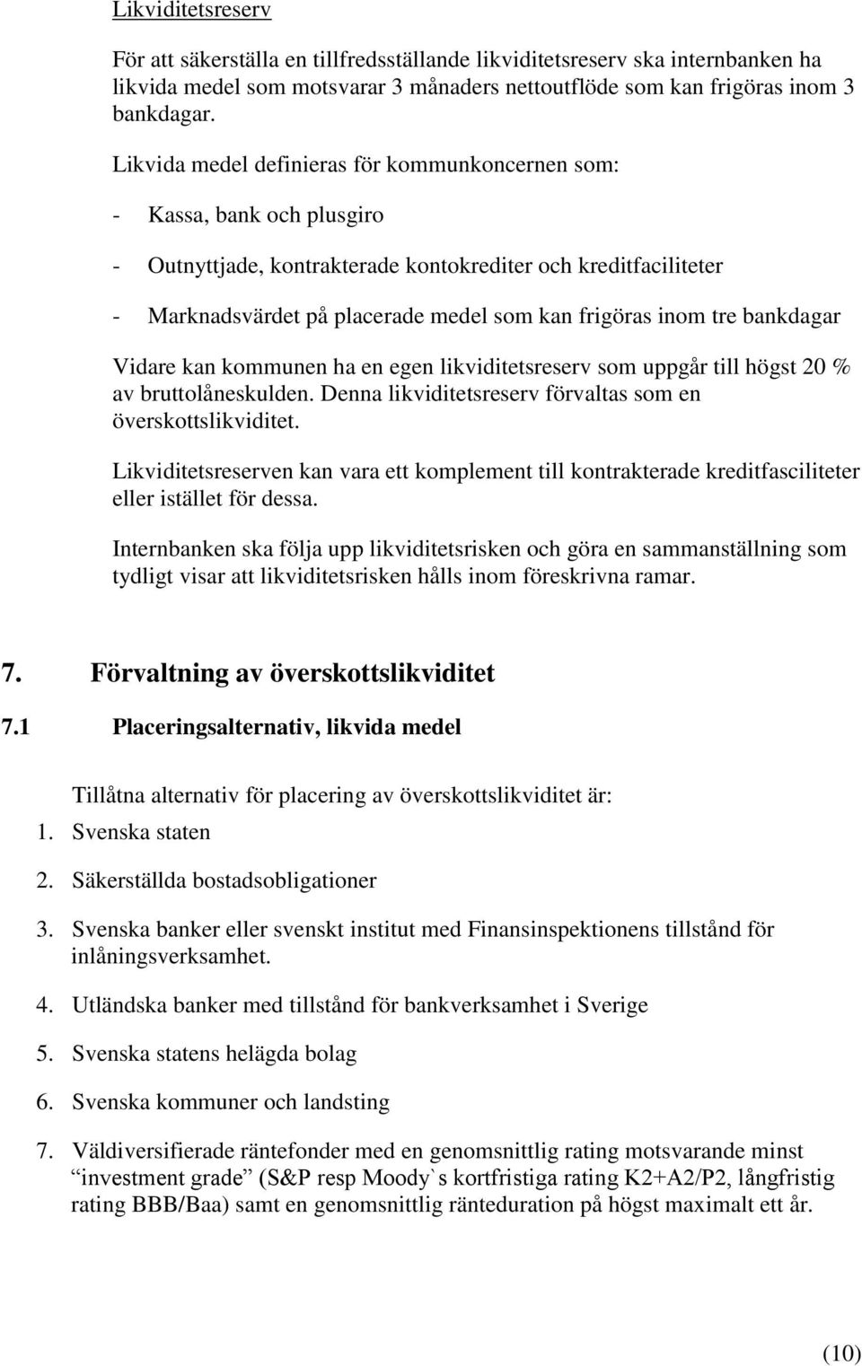 tre bankdagar Vidare kan kommunen ha en egen likviditetsreserv som uppgår till högst 20 % av bruttolåneskulden. Denna likviditetsreserv förvaltas som en överskottslikviditet.