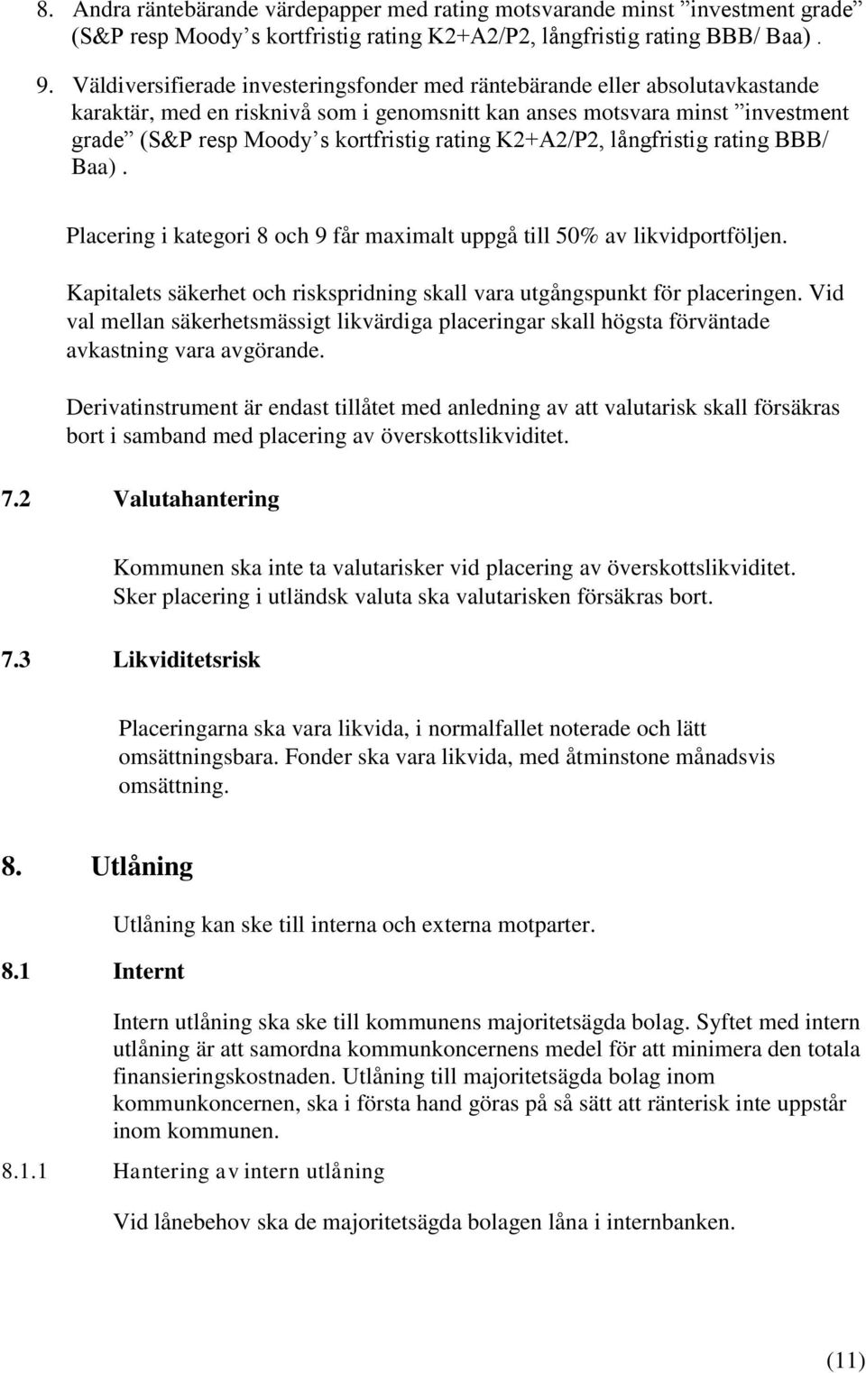 K2+A2/P2, långfristig rating BBB/ Baa). Placering i kategori 8 och 9 får maximalt uppgå till 50% av likvidportföljen. Kapitalets säkerhet och riskspridning skall vara utgångspunkt för placeringen.