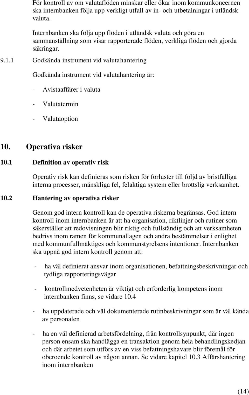 1 Godkända instrument vid valutahantering Godkända instrument vid valutahantering är: - Avistaaffärer i valuta - Valutatermin - Valutaoption 10. Operativa risker 10.