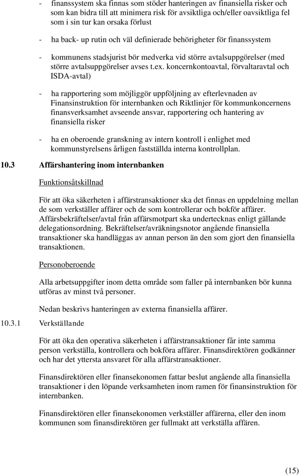 koncernkontoavtal, förvaltaravtal och ISDA-avtal) - ha rapportering som möjliggör uppföljning av efterlevnaden av Finansinstruktion för internbanken och Riktlinjer för kommunkoncernens