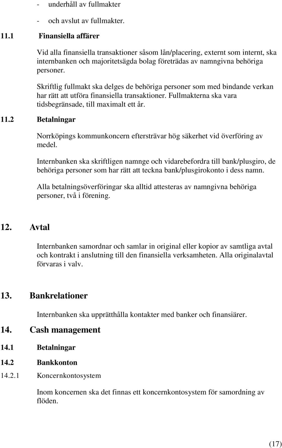 Skriftlig fullmakt ska delges de behöriga personer som med bindande verkan har rätt att utföra finansiella transaktioner. Fullmakterna ska vara tidsbegränsade, till maximalt ett år. 11.