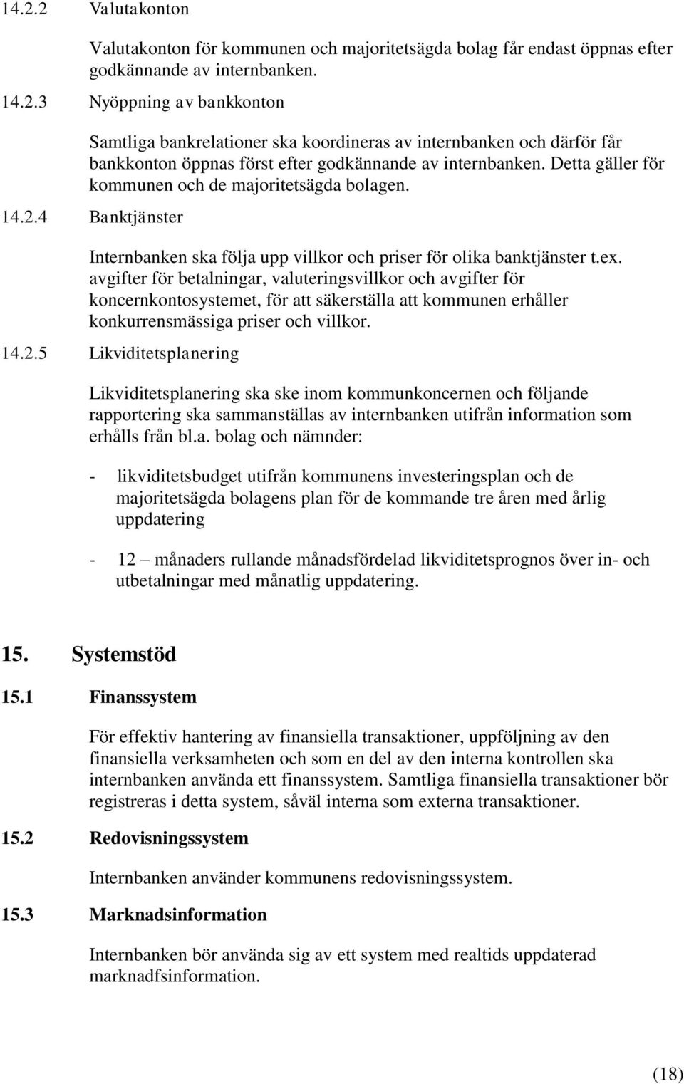 avgifter för betalningar, valuteringsvillkor och avgifter för koncernkontosystemet, för att säkerställa att kommunen erhåller konkurrensmässiga priser och villkor. 14.2.