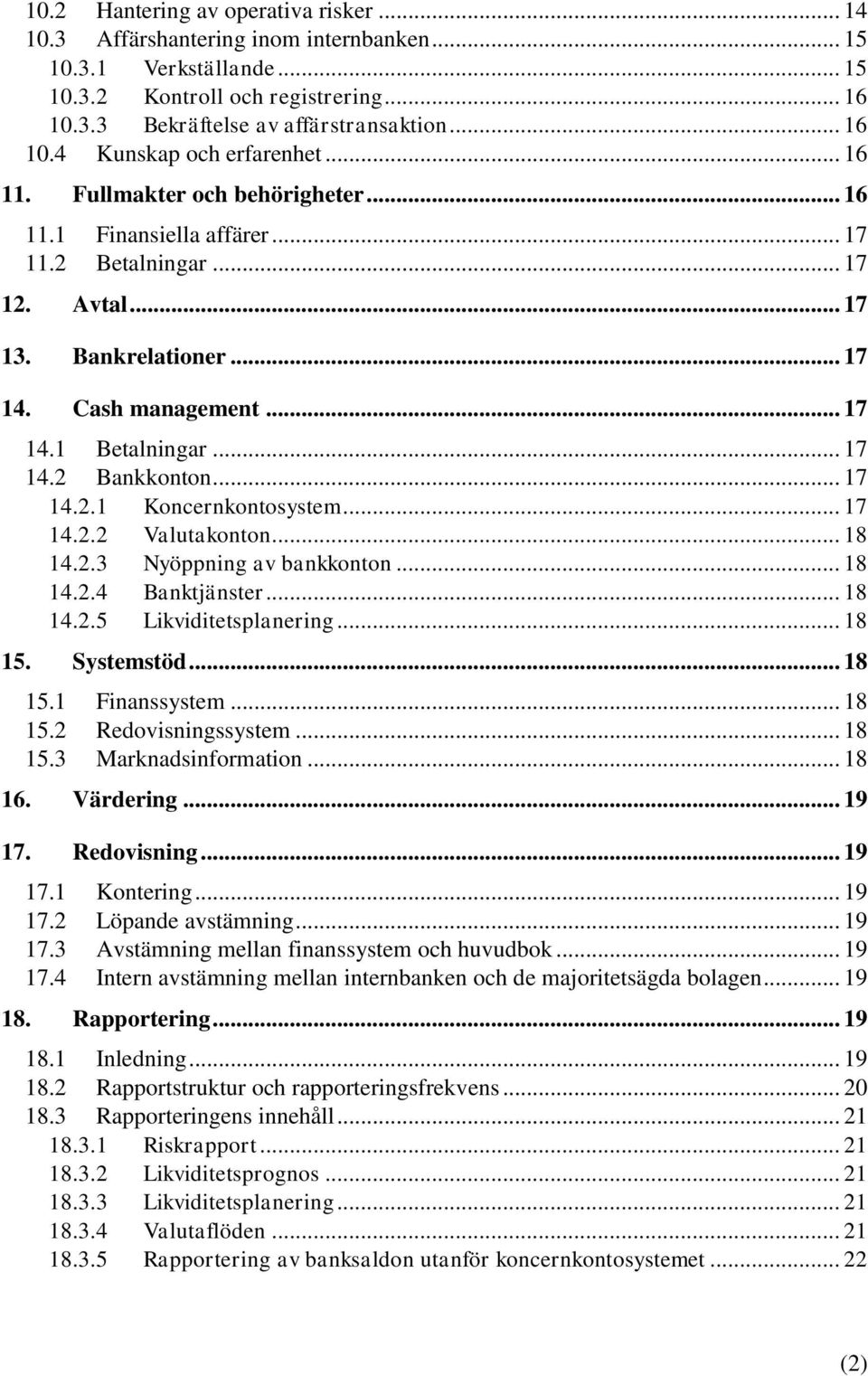 .. 17 14.2.1 Koncernkontosystem... 17 14.2.2 Valutakonton... 18 14.2.3 Nyöppning av bankkonton... 18 14.2.4 Banktjänster... 18 14.2.5 Likviditetsplanering... 18 15. Systemstöd... 18 15.1 Finanssystem.