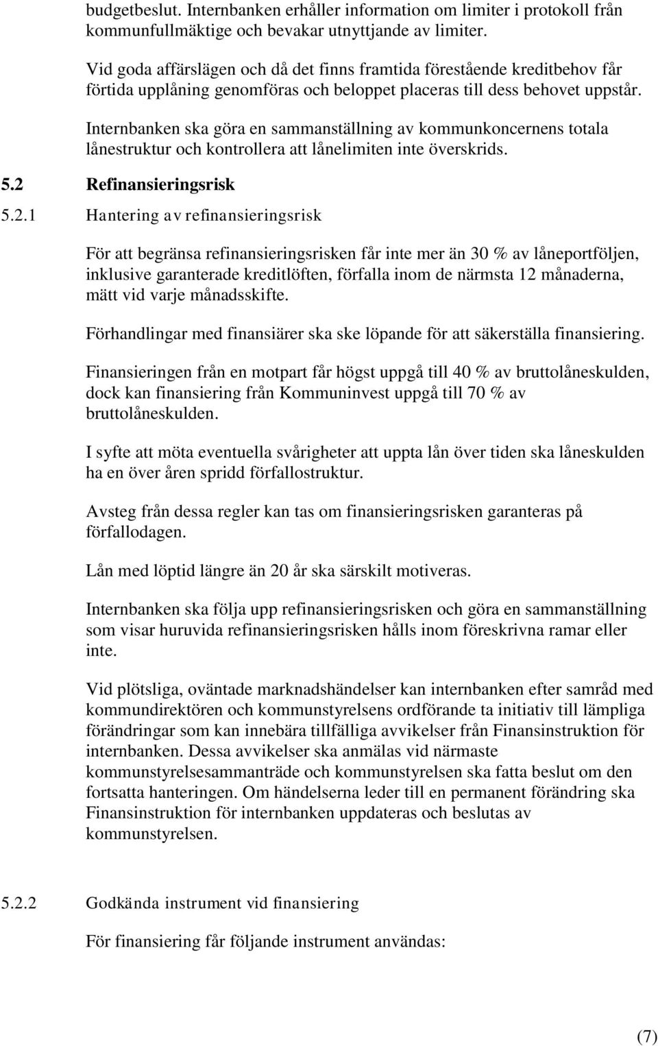 Internbanken ska göra en sammanställning av kommunkoncernens totala lånestruktur och kontrollera att lånelimiten inte överskrids. 5.2 
