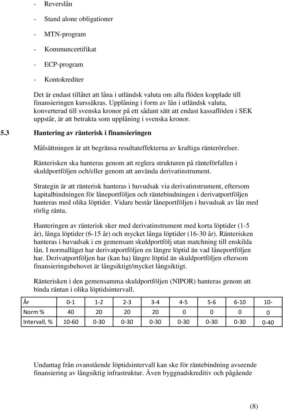 3 Hantering av ränterisk i finansieringen Målsättningen är att begränsa resultateffekterna av kraftiga ränterörelser.