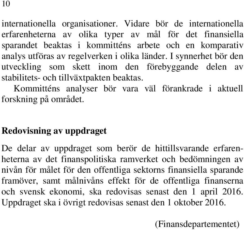 I synnerhet bör den utveckling som skett inom den förebyggande delen av stabilitets- och tillväxtpakten beaktas. Kommitténs analyser bör vara väl förankrade i aktuell forskning på området.