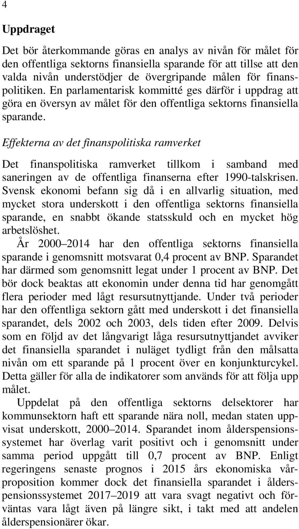 Effekterna av det finanspolitiska ramverket Det finanspolitiska ramverket tillkom i samband med saneringen av de offentliga finanserna efter 1990-talskrisen.