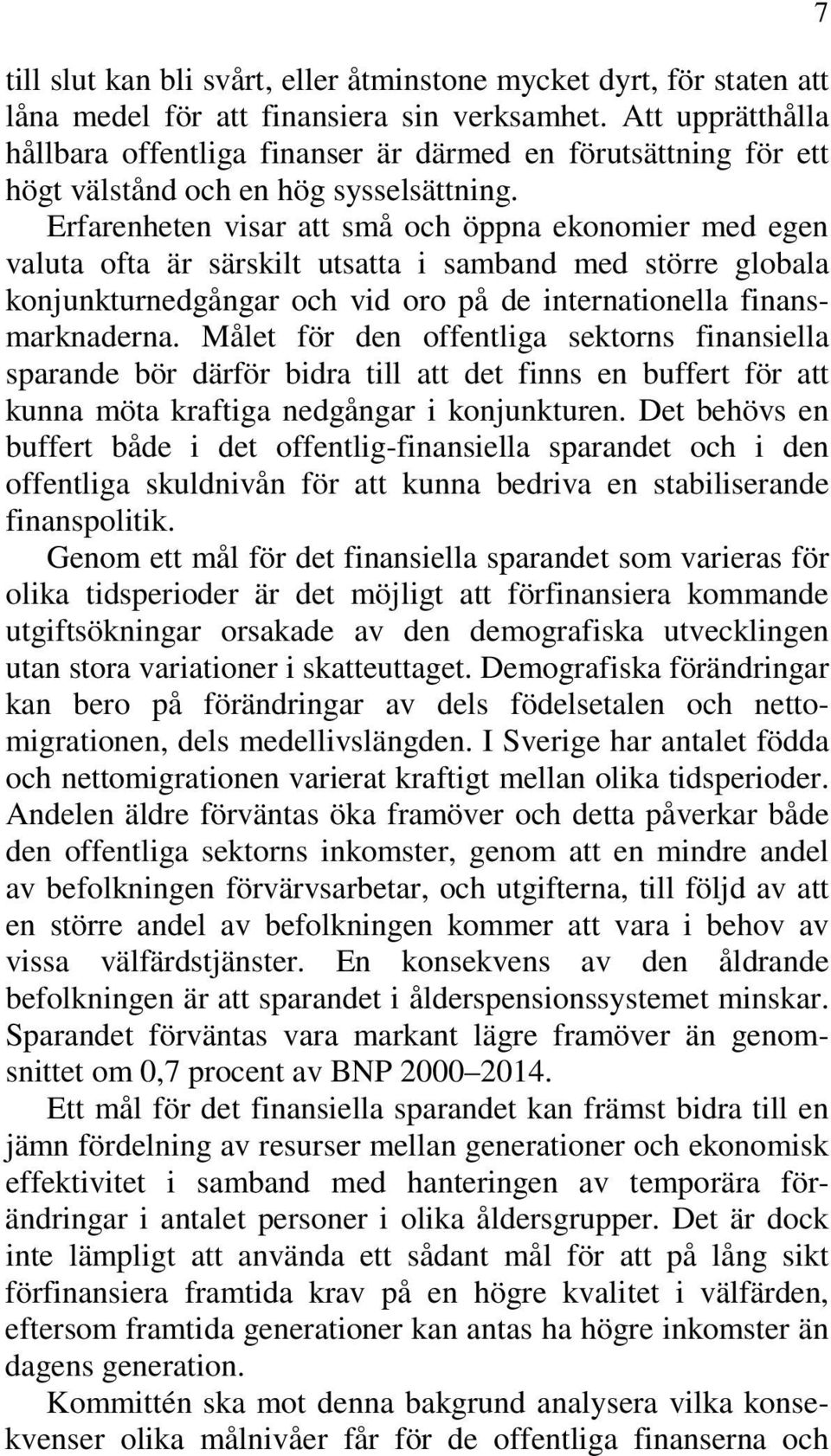 Erfarenheten visar att små och öppna ekonomier med egen valuta ofta är särskilt utsatta i samband med större globala konjunkturnedgångar och vid oro på de internationella finansmarknaderna.