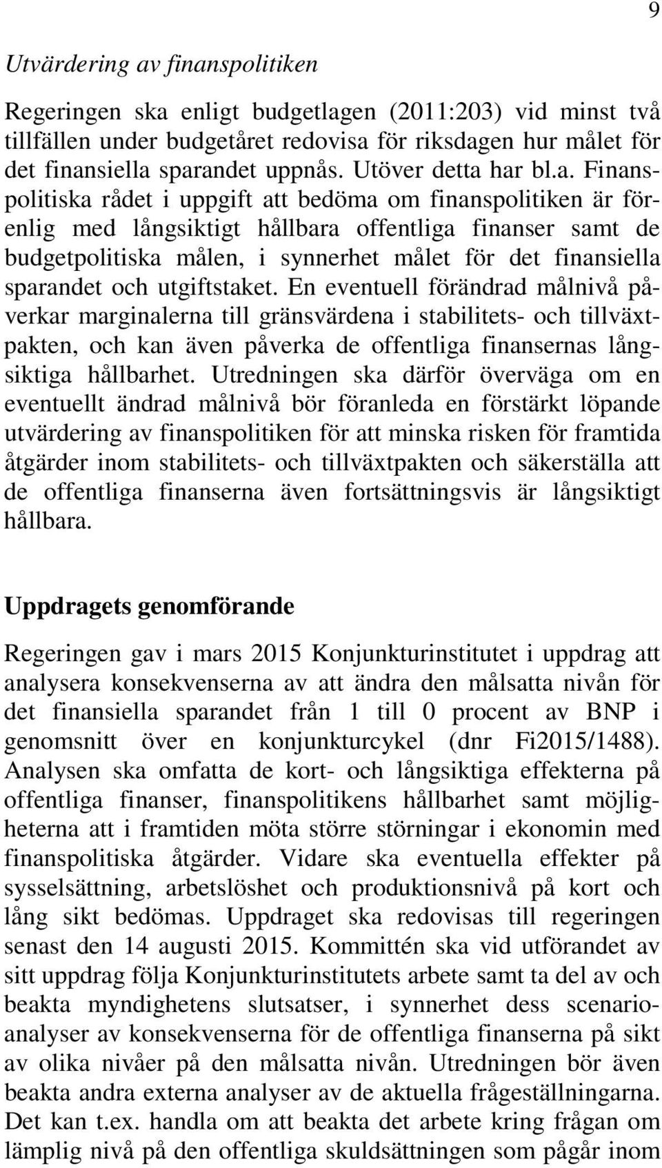 har bl.a. Finanspolitiska rådet i uppgift att bedöma om finanspolitiken är förenlig med långsiktigt hållbara offentliga finanser samt de budgetpolitiska målen, i synnerhet målet för det finansiella