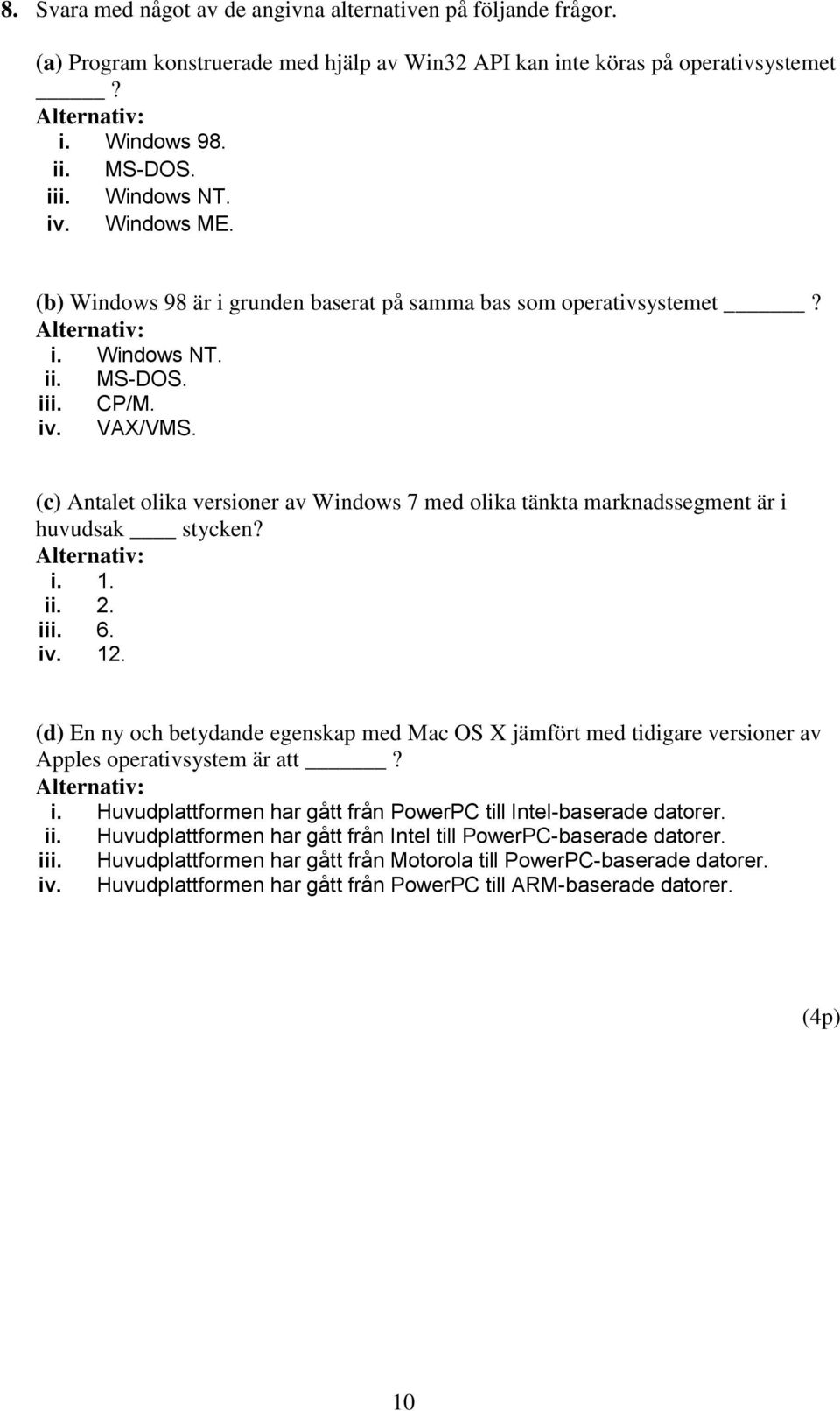 (c) Antalet olika versioner av Windows 7 med olika tänkta marknadssegment är i huvudsak stycken? i. 1. ii. 2. iii. 6. iv. 12.