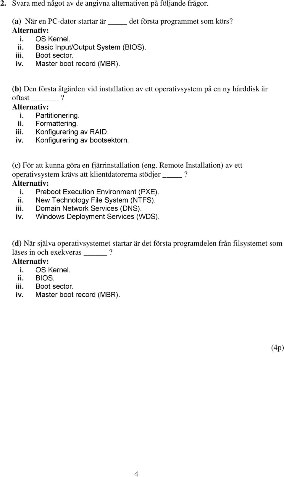 Konfigurering av bootsektorn. (c) För att kunna göra en fjärrinstallation (eng. Remote Installation) av ett operativsystem krävs att klientdatorerna stödjer? i. Preboot Execution Environment (PXE).