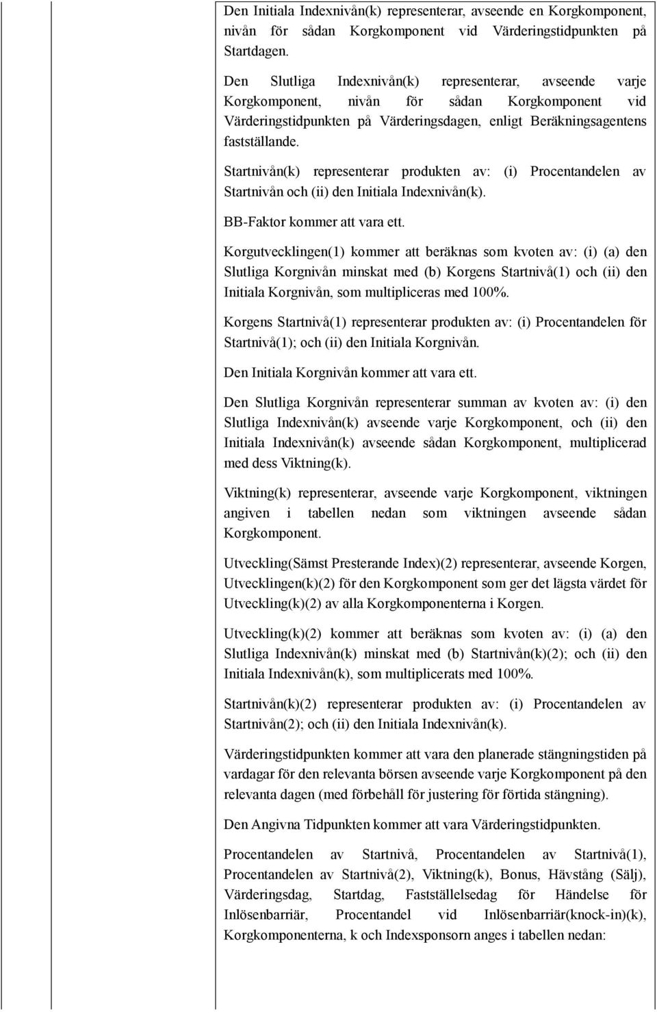 Startnivån(k) representerar produkten av: (i) Procentandelen av Startnivån och (ii) den Initiala Indexnivån(k). BB-Faktor kommer att vara ett.