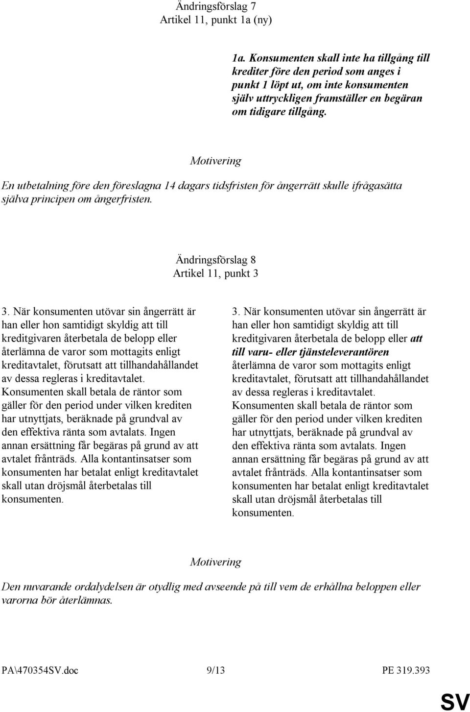 En utbetalning före den föreslagna 14 dagars tidsfristen för ångerrätt skulle ifrågasätta själva principen om ångerfristen. Ändringsförslag 8 Artikel 11, punkt 3 3.