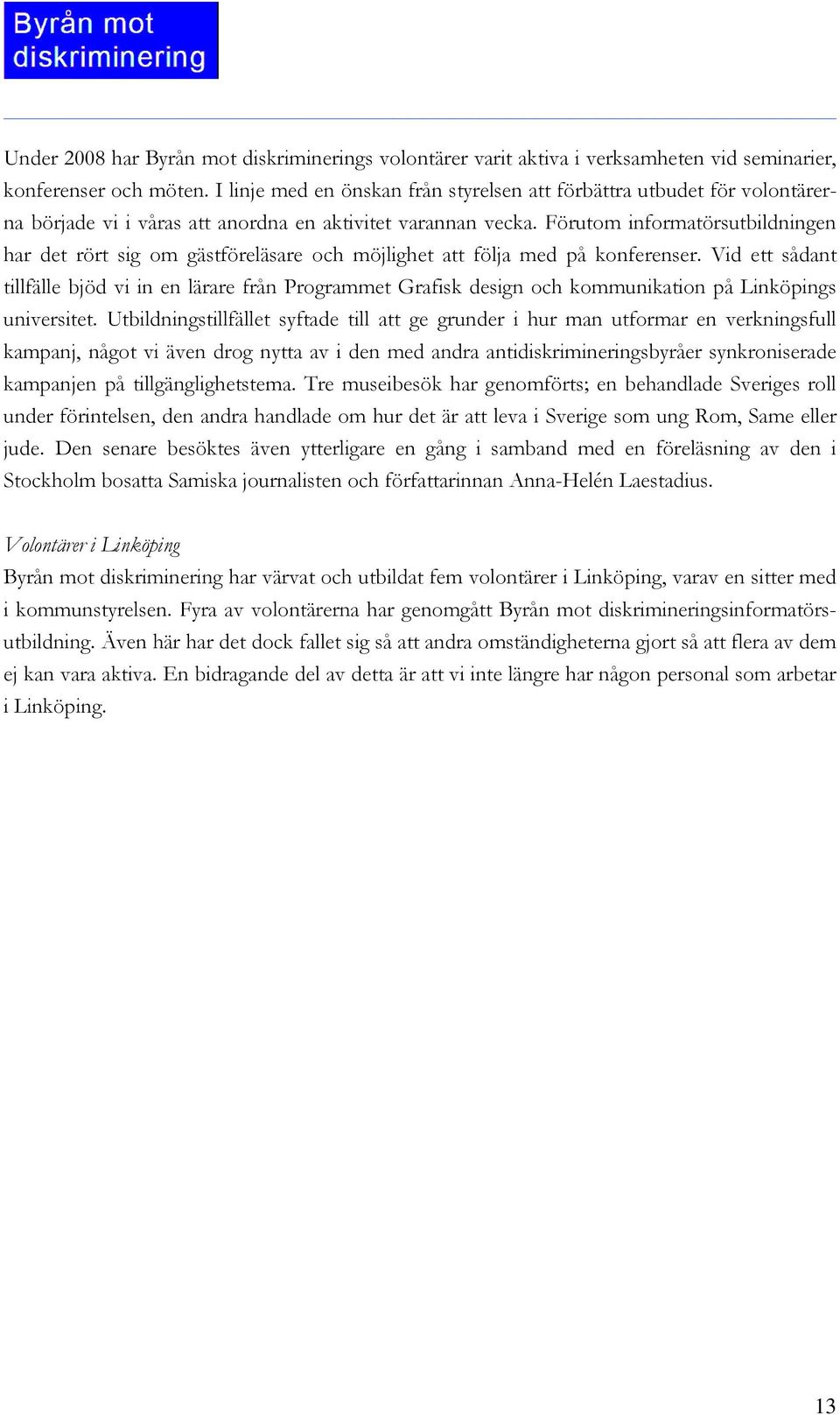 Förutom informatörsutbildningen har det rört sig om gästföreläsare och möjlighet att följa med på konferenser.