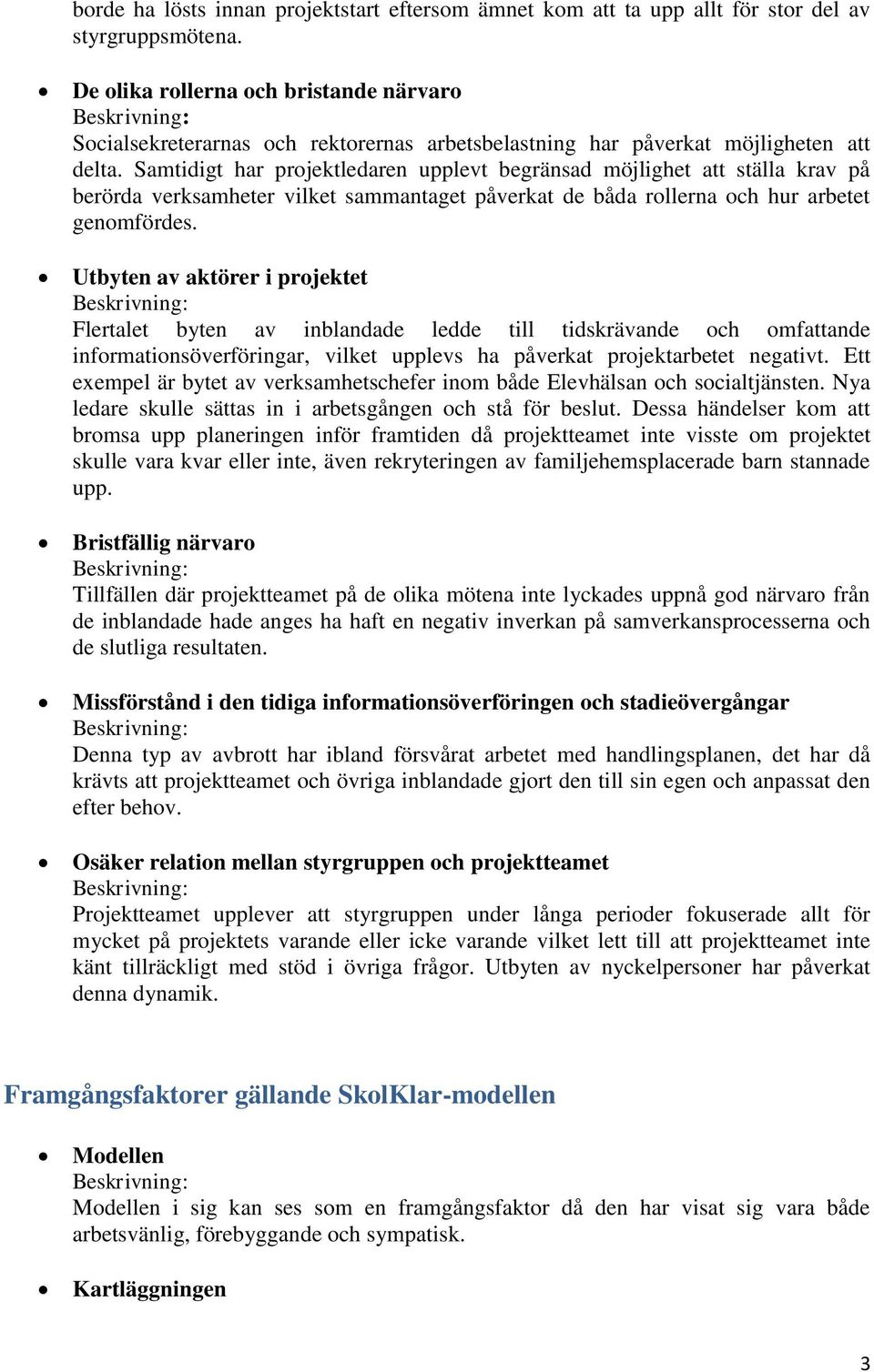 Samtidigt har projektledaren upplevt begränsad möjlighet att ställa krav på berörda verksamheter vilket sammantaget påverkat de båda rollerna och hur arbetet genomfördes.
