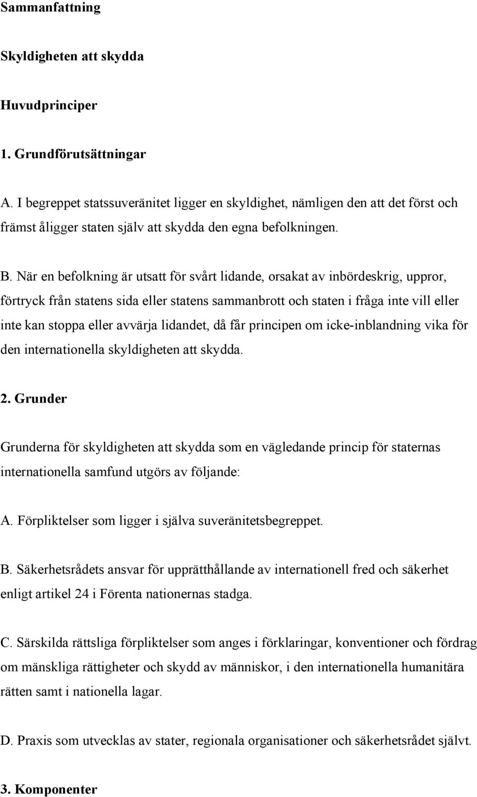 När en befolkning är utsatt för svårt lidande, orsakat av inbördeskrig, uppror, förtryck från statens sida eller statens sammanbrott och staten i fråga inte vill eller inte kan stoppa eller avvärja