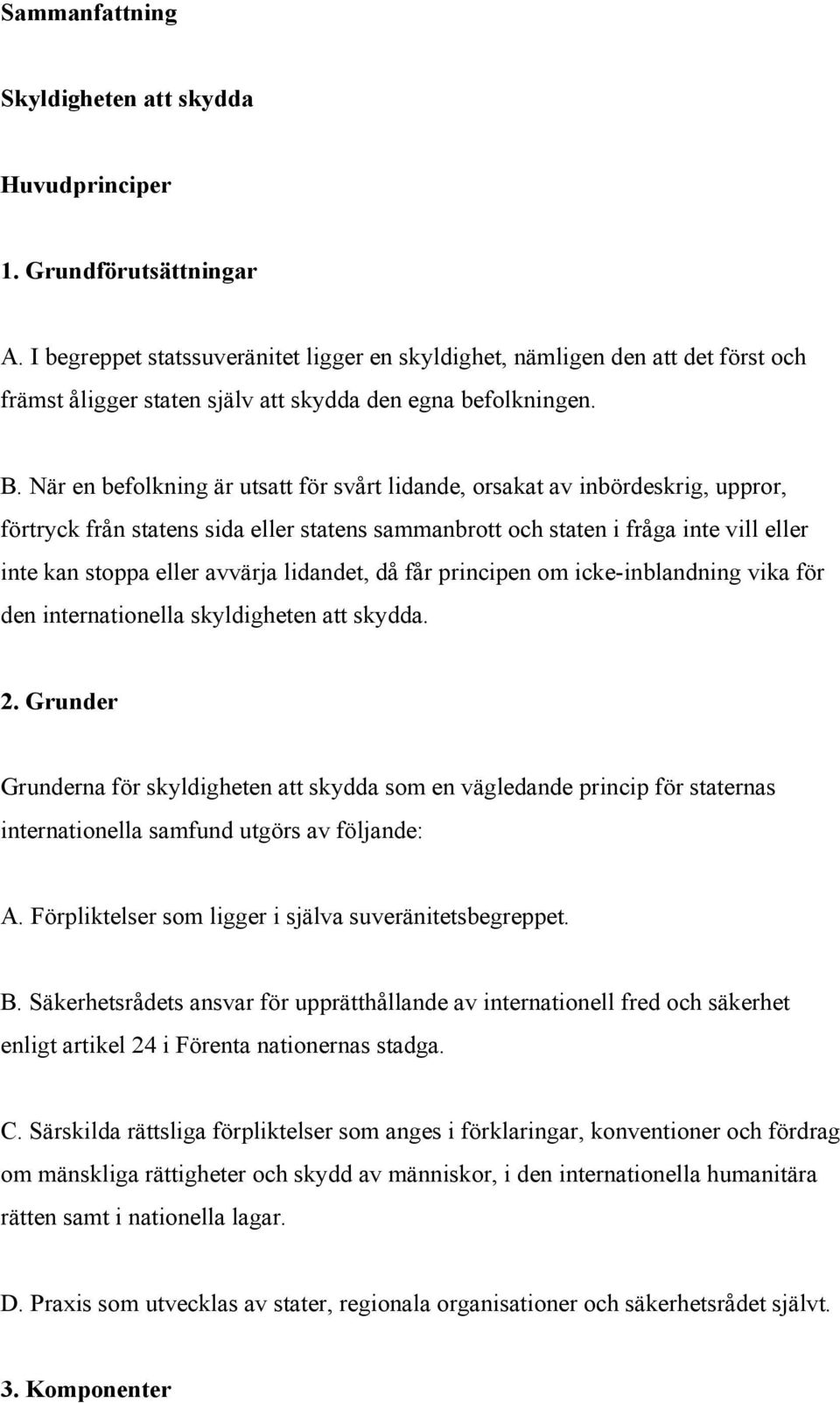 När en befolkning är utsatt för svårt lidande, orsakat av inbördeskrig, uppror, förtryck från statens sida eller statens sammanbrott och staten i fråga inte vill eller inte kan stoppa eller avvärja