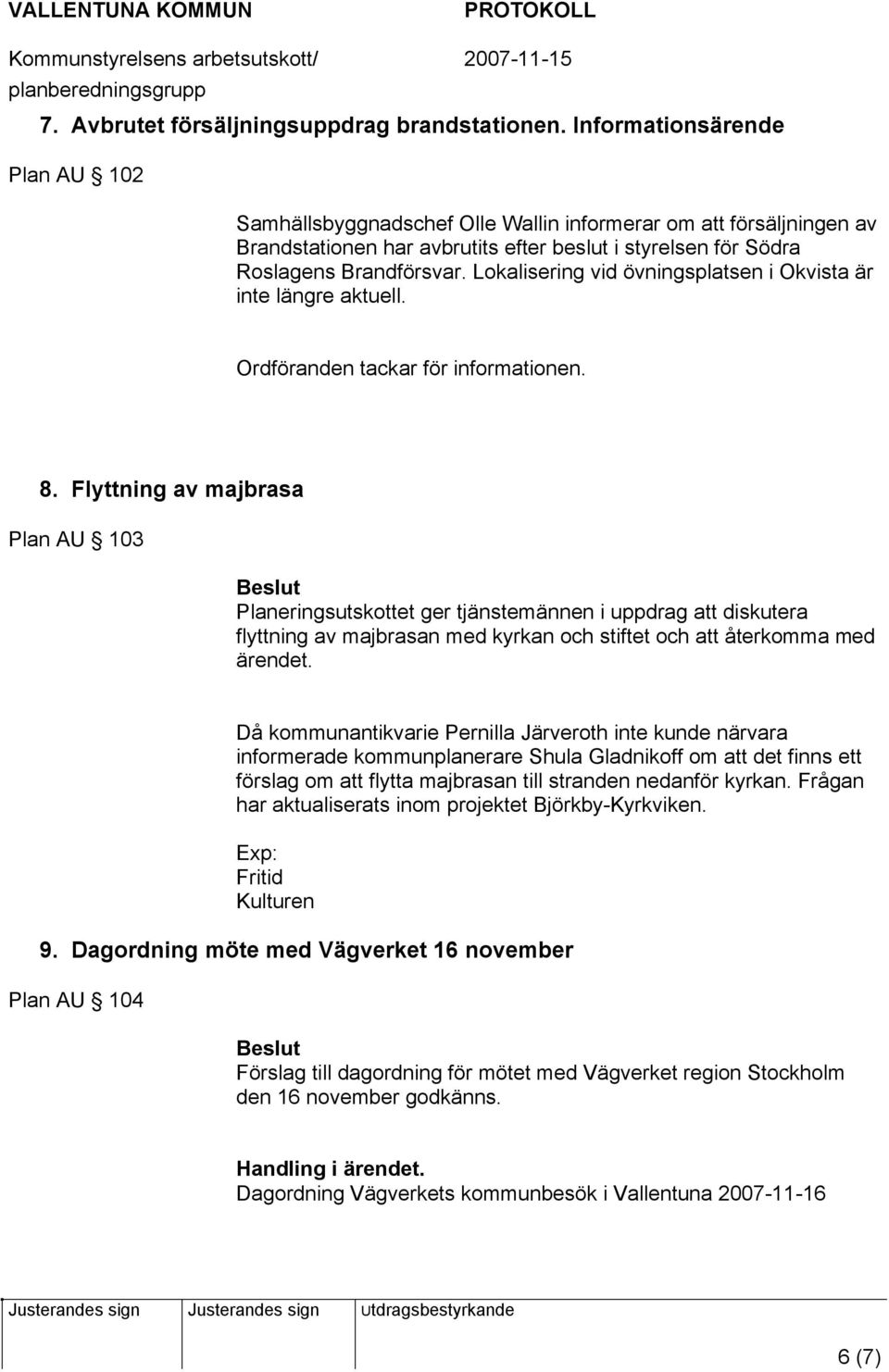 Lokalisering vid övningsplatsen i Okvista är inte längre aktuell. 8.