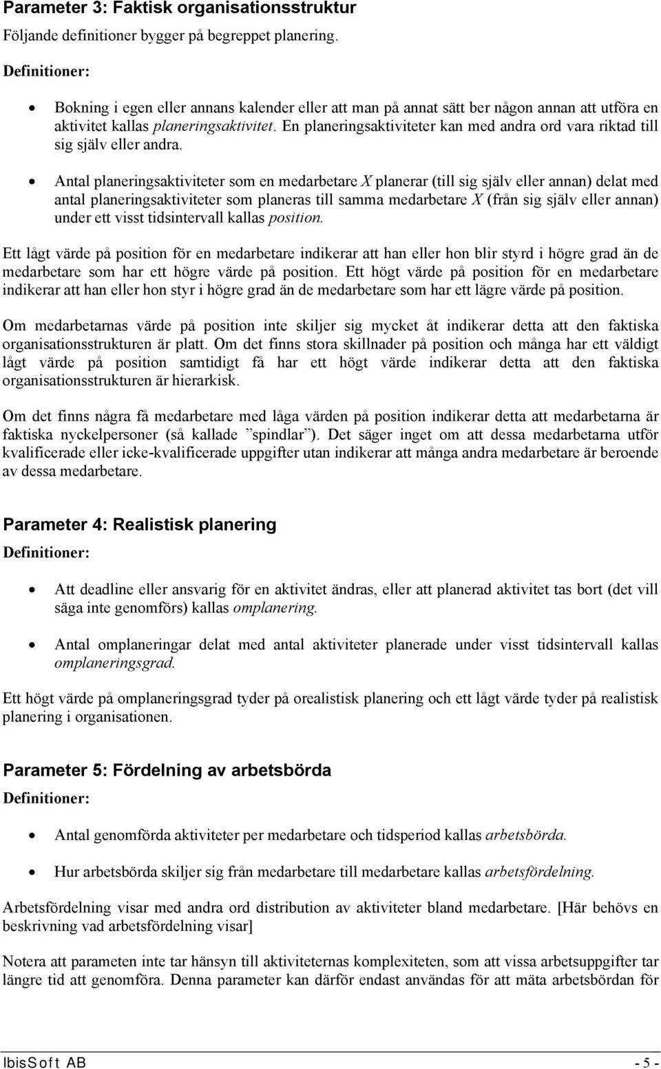 En planeringsaktiviteter kan med andra ord vara riktad till sig själv eller andra.
