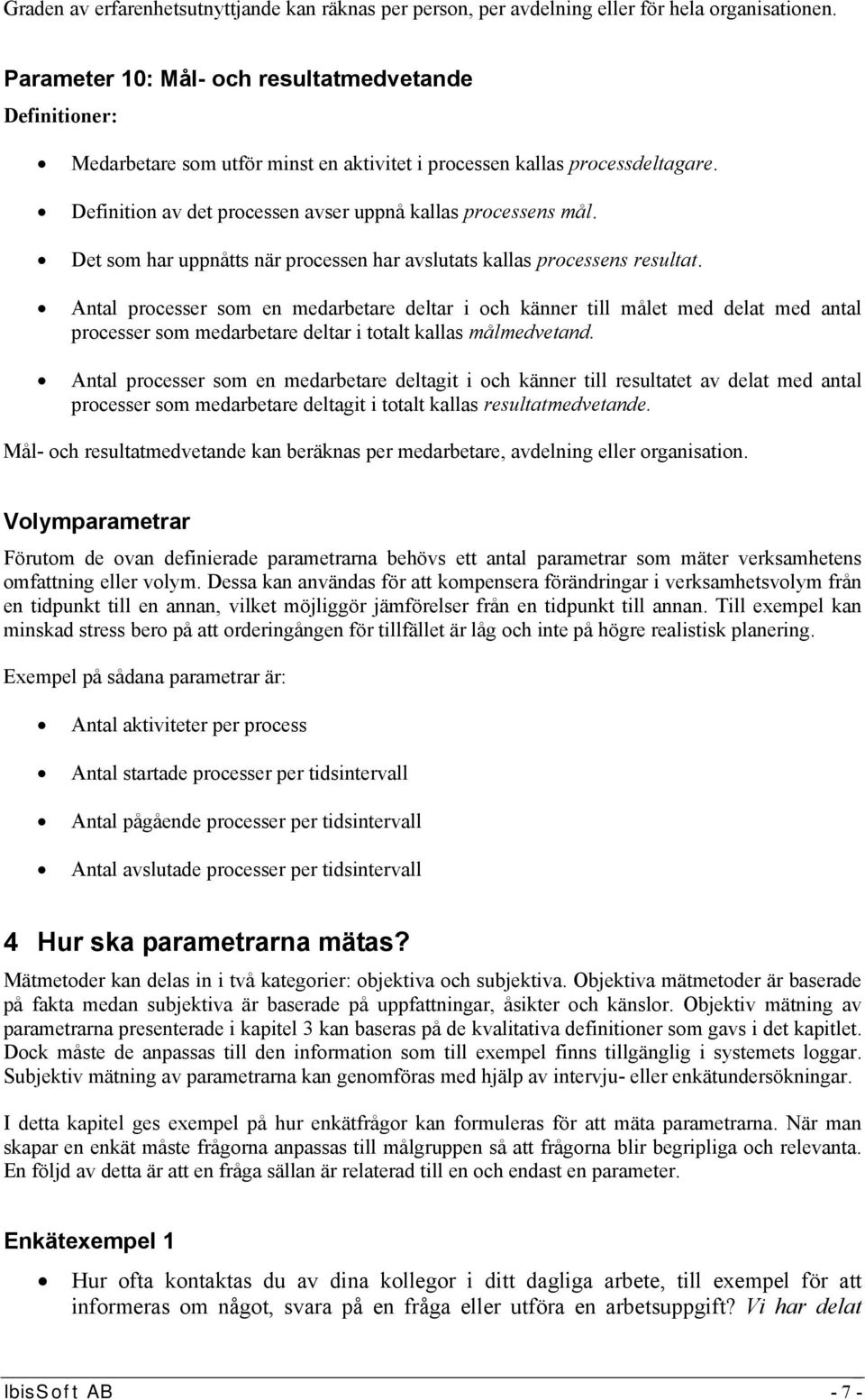 Det som har uppnåtts när processen har avslutats kallas processens resultat.