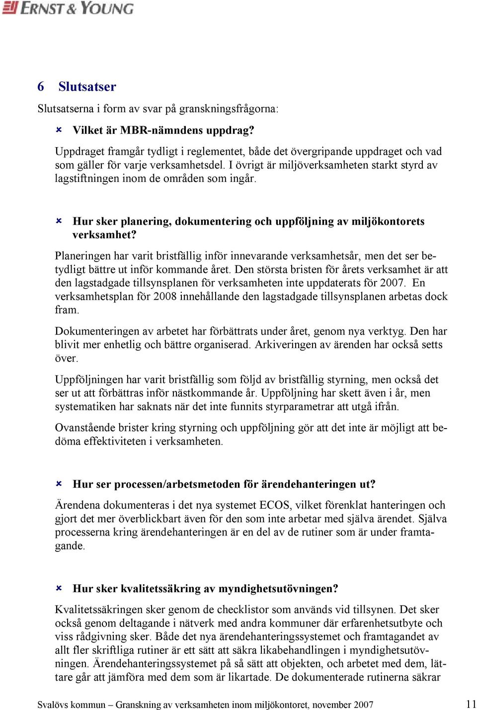 I övrigt är miljöverksamheten starkt styrd av lagstiftningen inom de områden som ingår. Hur sker planering, dokumentering och uppföljning av miljökontorets verksamhet?