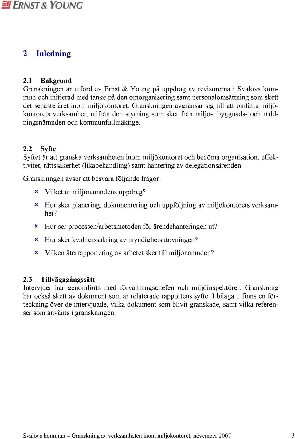 miljökontoret. Granskningen avgränsar sig till att omfatta miljökontorets verksamhet, utifrån den styrning som sker från miljö-, byggnads- och räddningsnämnden och kommunfullmäktige. 2.