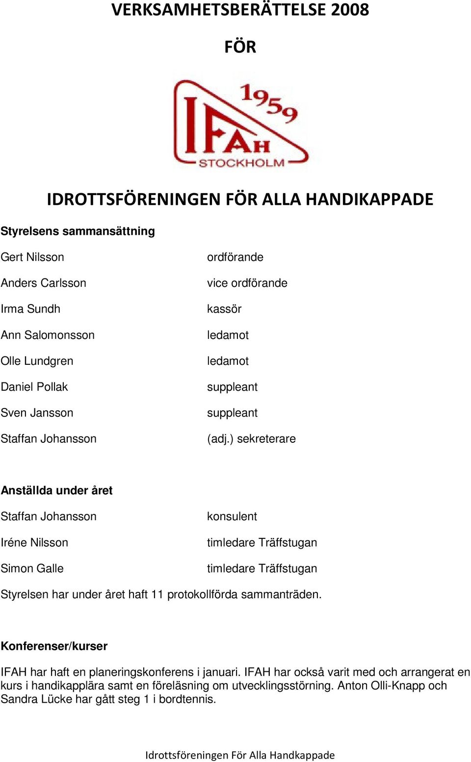 ) sekreterare Anställda under året Staffan Johansson Iréne Nilsson Simon Galle konsulent timledare Träffstugan timledare Träffstugan Styrelsen har under året haft 11