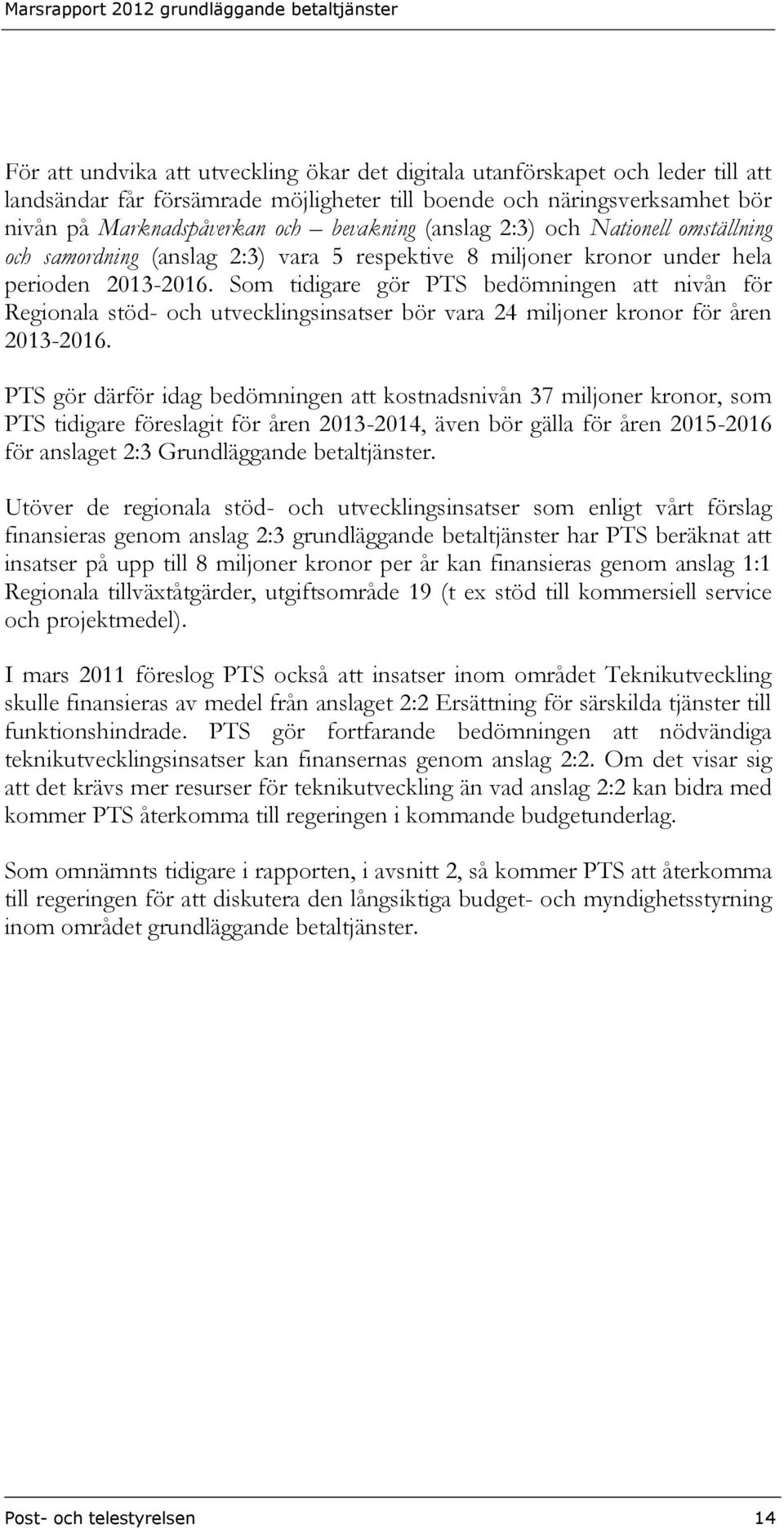 Som tidigare gör PTS bedömningen att nivån för Regionala stöd- och utvecklingsinsatser bör vara 24 miljoner kronor för åren 2013-2016.